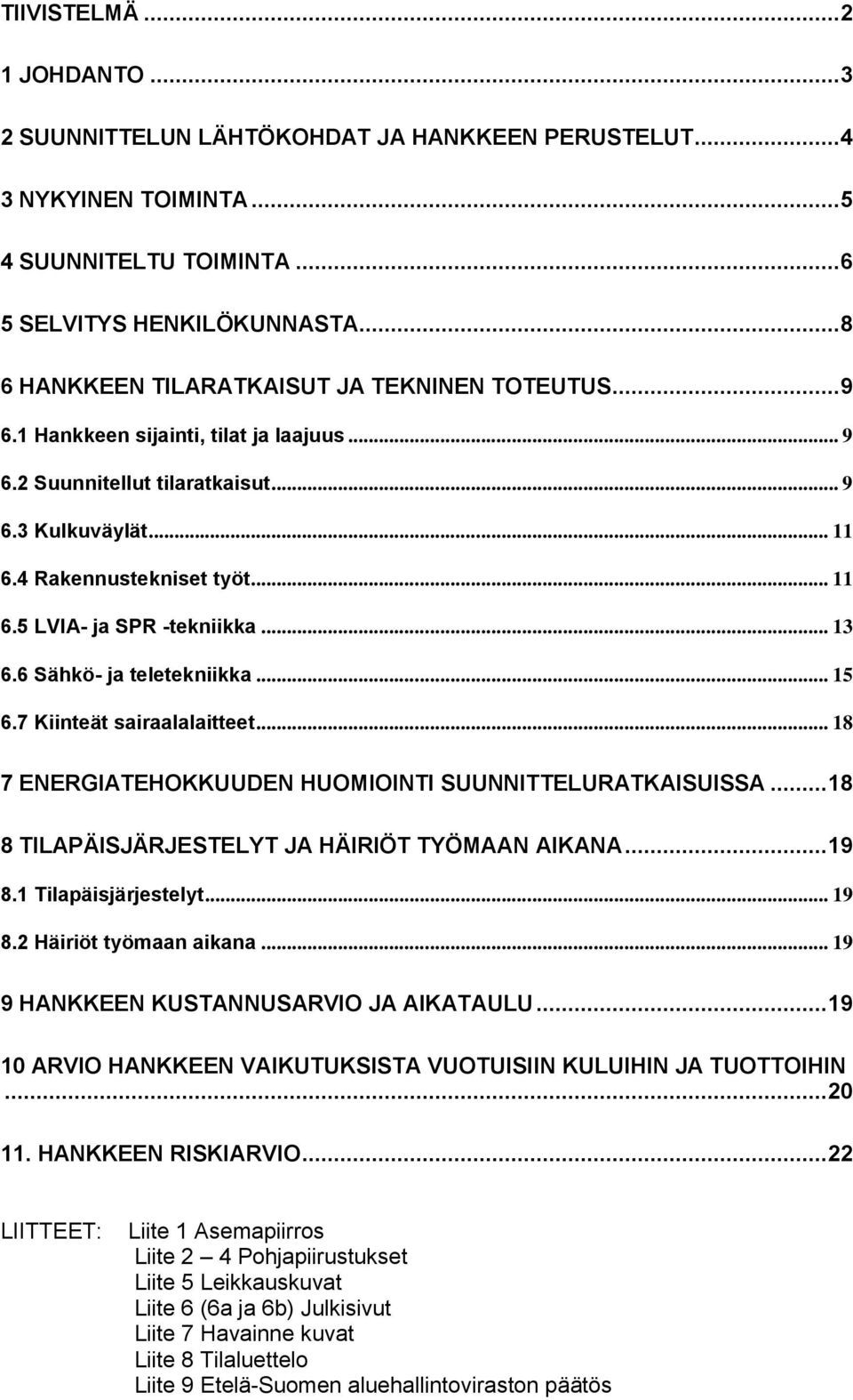 .. 13 6.6 Sähkö- ja teletekniikka... 15 6.7 Kiinteät sairaalalaitteet... 18 7 ENERGIATEHOKKUUDEN HUOMIOINTI SUUNNITTELURATKAISUISSA... 18 8 TILAPÄISJÄRJESTELYT JA HÄIRIÖT TYÖMAAN AIKANA... 19 8.