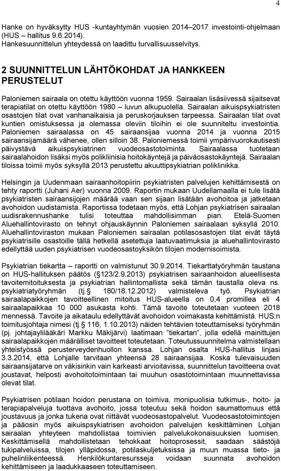 Sairaalan aikuispsykiatristen osastojen tilat ovat vanhanaikaisia ja peruskorjauksen tarpeessa. Sairaalan tilat ovat kuntien omistuksessa ja olemassa oleviin tiloihin ei ole suunniteltu investointia.