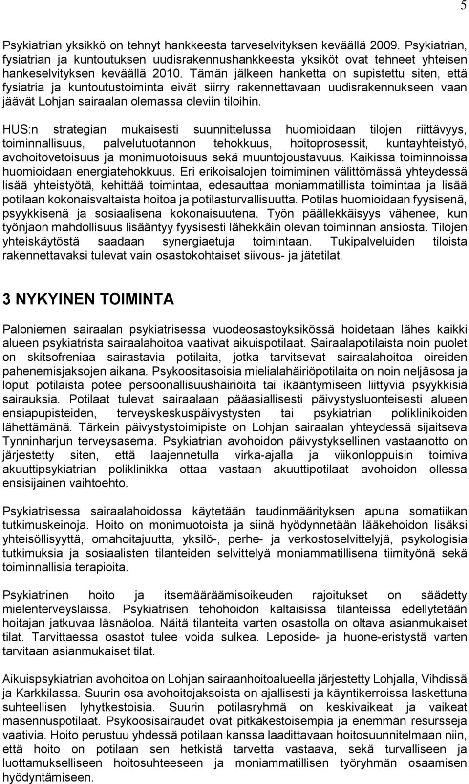 HUS:n strategian mukaisesti suunnittelussa huomioidaan tilojen riittävyys, toiminnallisuus, palvelutuotannon tehokkuus, hoitoprosessit, kuntayhteistyö, avohoitovetoisuus ja monimuotoisuus sekä