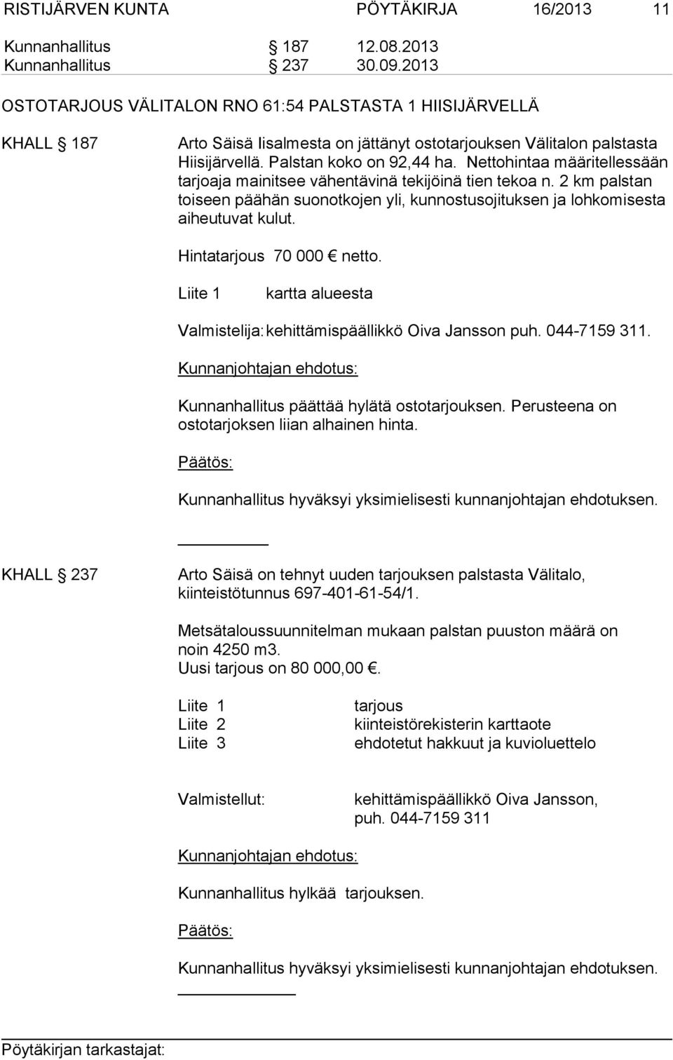 Nettohintaa määritellessään tarjoaja mainitsee vähentävinä tekijöinä tien tekoa n. 2 km palstan toiseen päähän suonotkojen yli, kunnostusojituksen ja lohkomisesta aiheutuvat kulut.