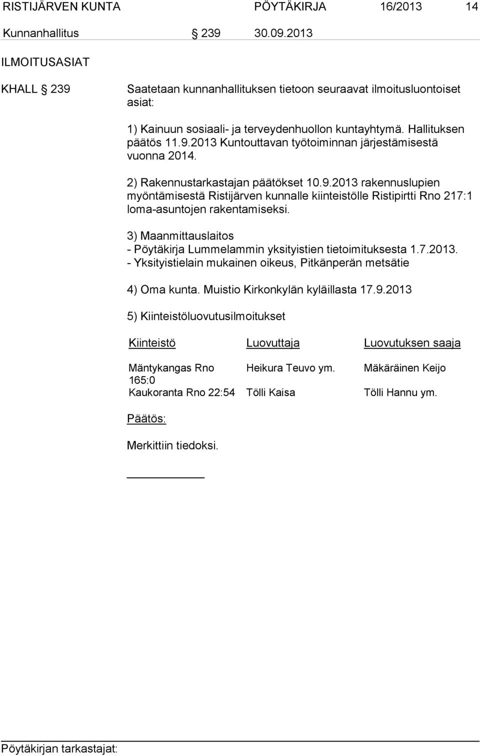 2) Rakennustarkastajan päätökset 10.9.2013 rakennuslupien myöntämisestä Ristijärven kunnalle kiinteistölle Ristipirtti Rno 217:1 loma-asuntojen rakentamiseksi.