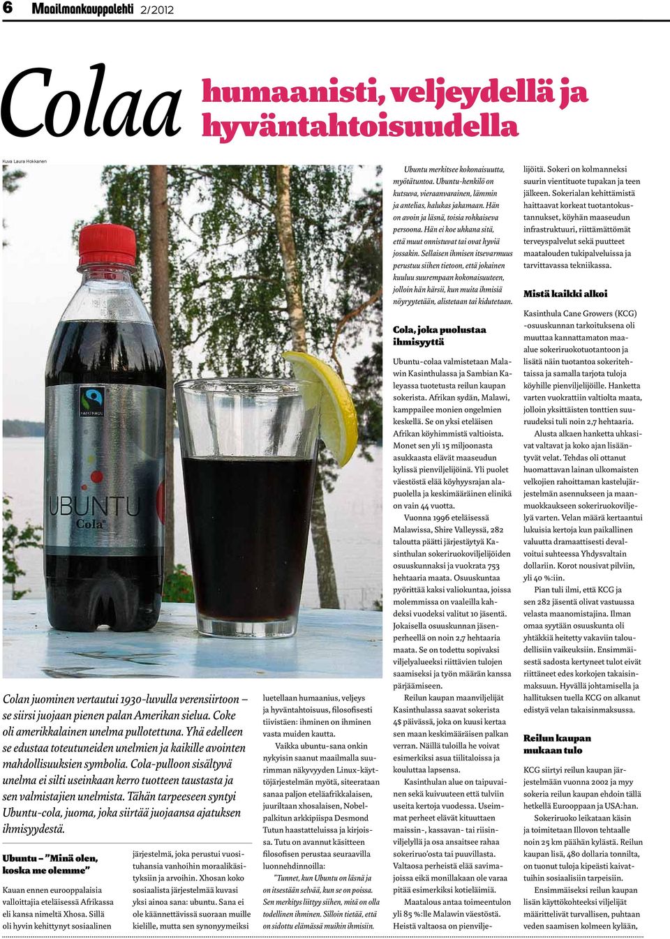 Cola-pulloon sisältyvä unelma ei silti useinkaan kerro tuotteen taustasta ja sen valmistajien unelmista. Tähän tarpeeseen syntyi Ubuntu-cola, juoma, joka siirtää juojaansa ajatuksen ihmisyydestä.