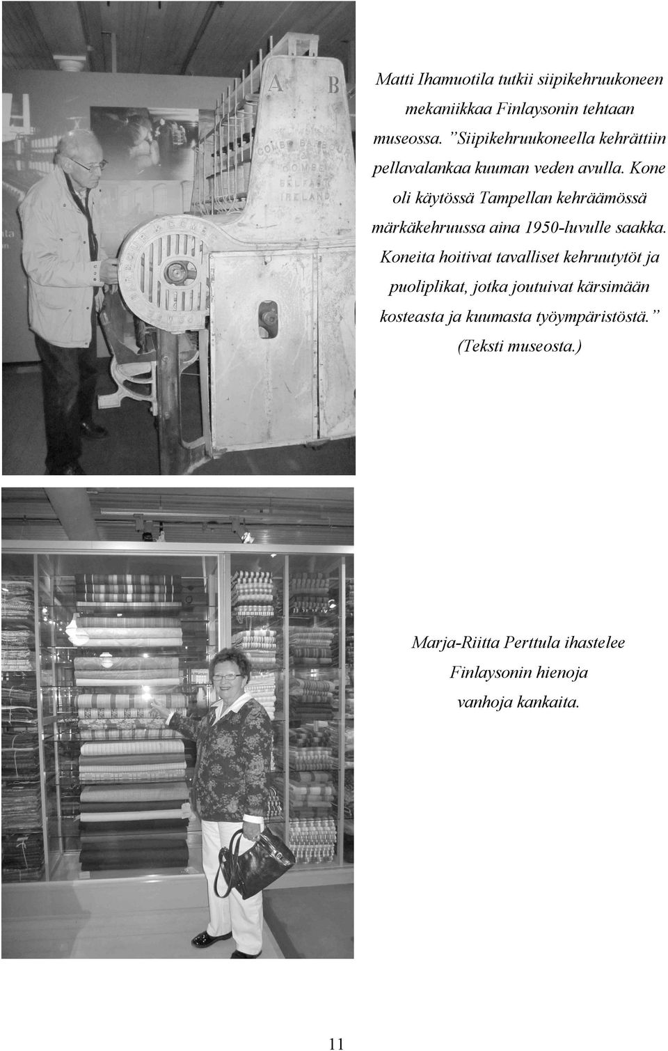 Kone oli käytössä Tampellan kehräämössä märkäkehruussa aina 1950-luvulle saakka.