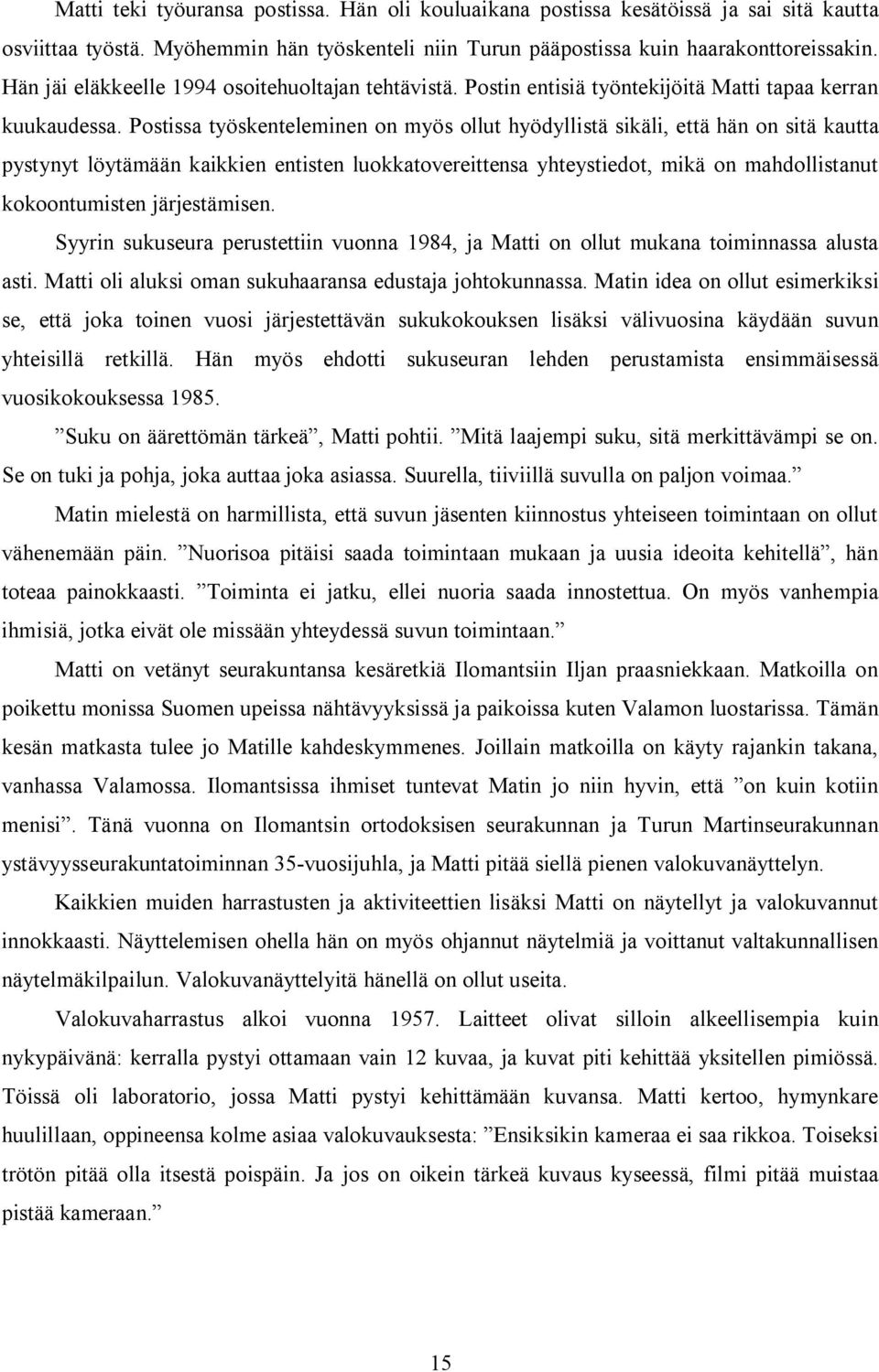 Postissa työskenteleminen on myös ollut hyödyllistä sikäli, että hän on sitä kautta pystynyt löytämään kaikkien entisten luokkatovereittensa yhteystiedot, mikä on mahdollistanut kokoontumisten