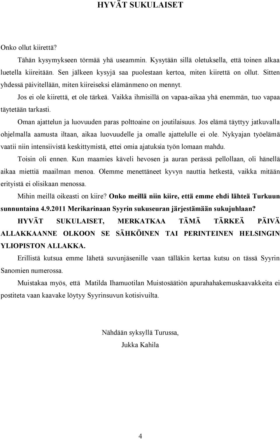 Vaikka ihmisillä on vapaa-aikaa yhä enemmän, tuo vapaa täytetään tarkasti. Oman ajattelun ja luovuuden paras polttoaine on joutilaisuus.