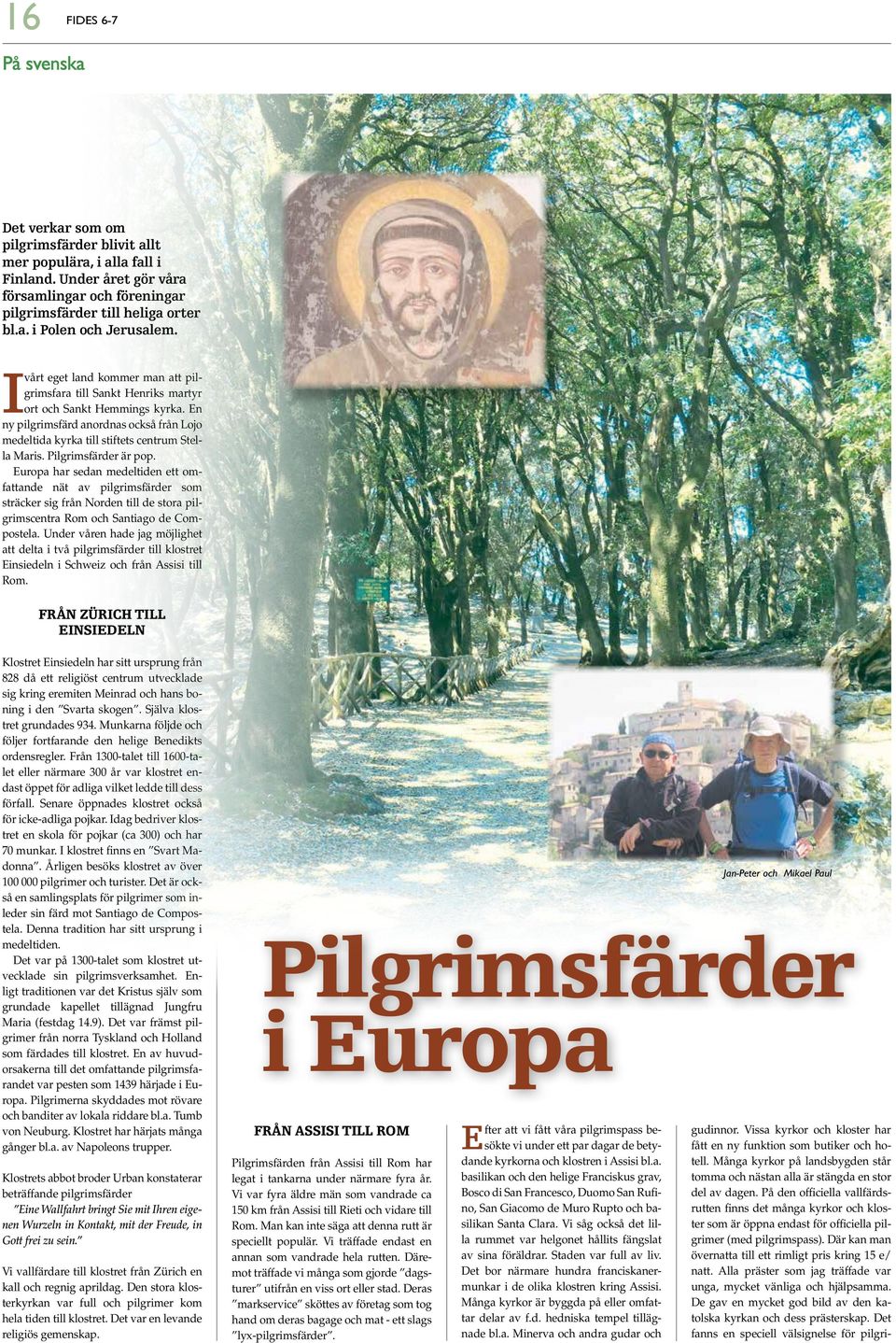 Pilgrimsfärder är pop. Europa har sedan medeltiden ett omfattande nät av pilgrimsfärder som sträcker sig från Norden till de stora pilgrimscentra Rom och Santiago de Compostela.