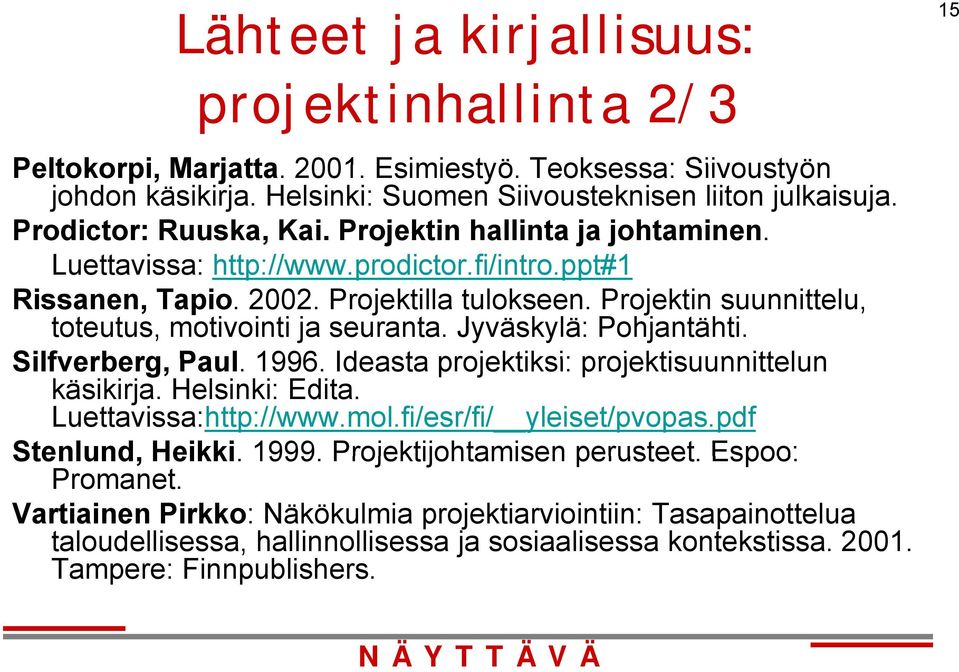 Projektin suunnittelu, toteutus, motivointi ja seuranta. Jyväskylä: Pohjantähti. Silfverberg, Paul. 1996. Ideasta projektiksi: projektisuunnittelun käsikirja. Helsinki: Edita. Luettavissa:http://www.