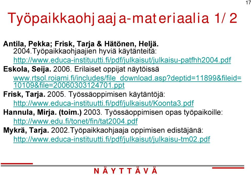 deptid=11899&fileid= 10109&file=20060303124701.ppt Frisk, Tarja. 2005. Työssäoppimisen käytäntöjä: http://www.educa-instituutti.fi/pdf/julkaisut/koonta3.pdf Hannula, Mirja.