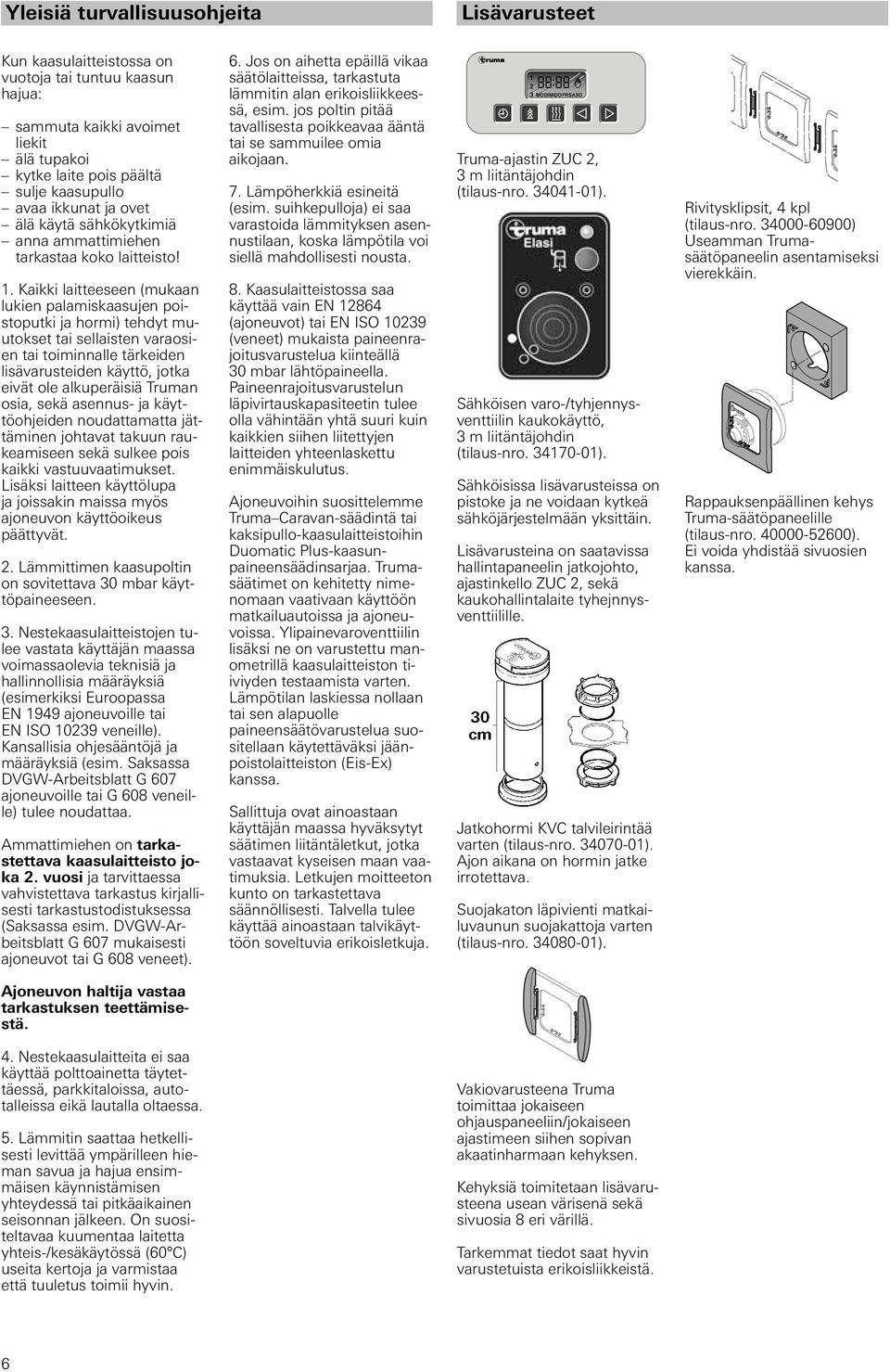 Kaikki laitteeseen (mukaan lukien palamiskaasujen poistoputki ja hormi) tehdyt muutokset tai sellaisten varaosien tai toiminnalle tärkeiden lisävarusteiden käyttö, jotka eivät ole alkuperäisiä Truman