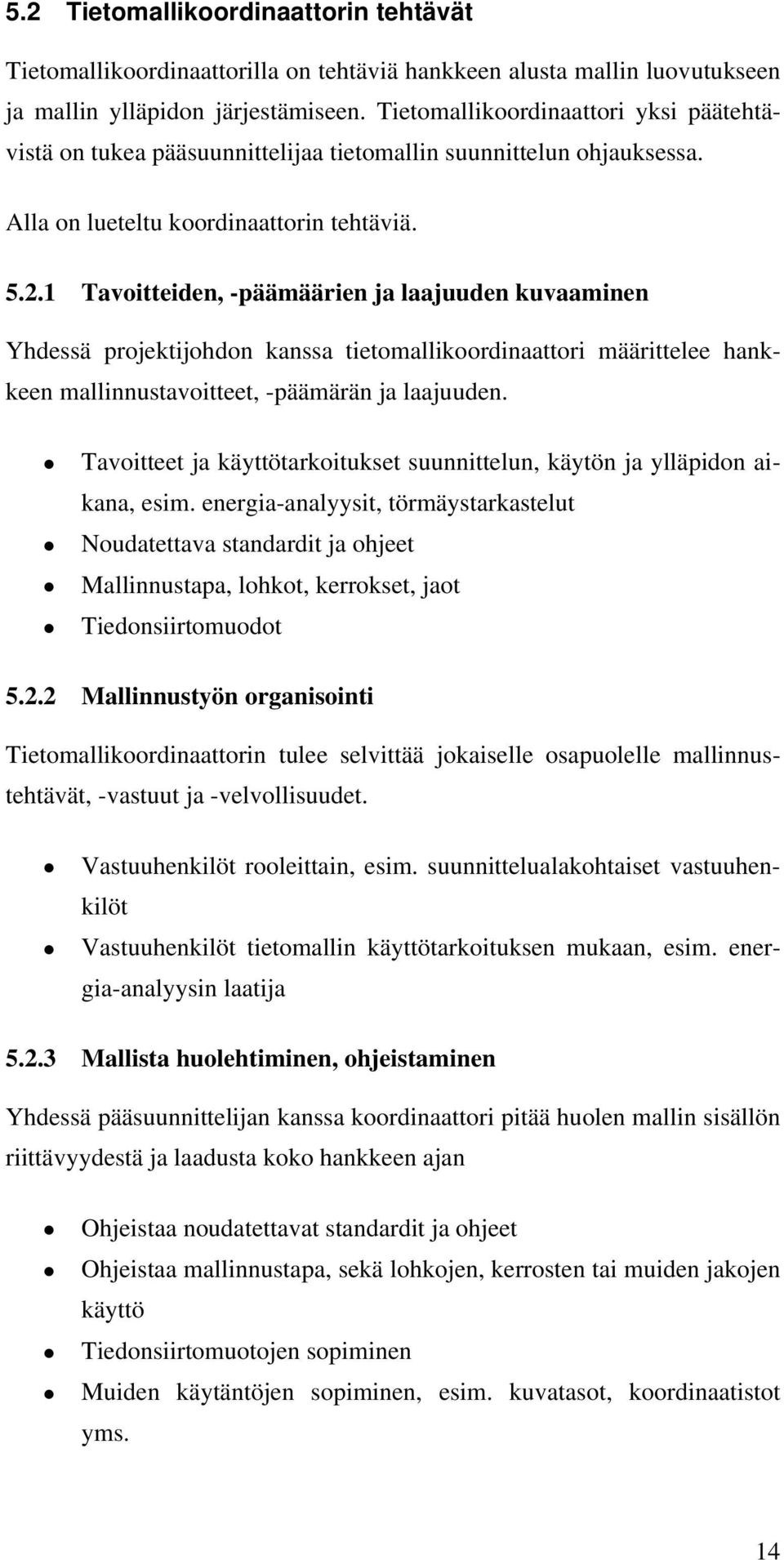 1 Tavoitteiden, -päämäärien ja laajuuden kuvaaminen Yhdessä projektijohdon kanssa tietomallikoordinaattori määrittelee hankkeen mallinnustavoitteet, -päämärän ja laajuuden.