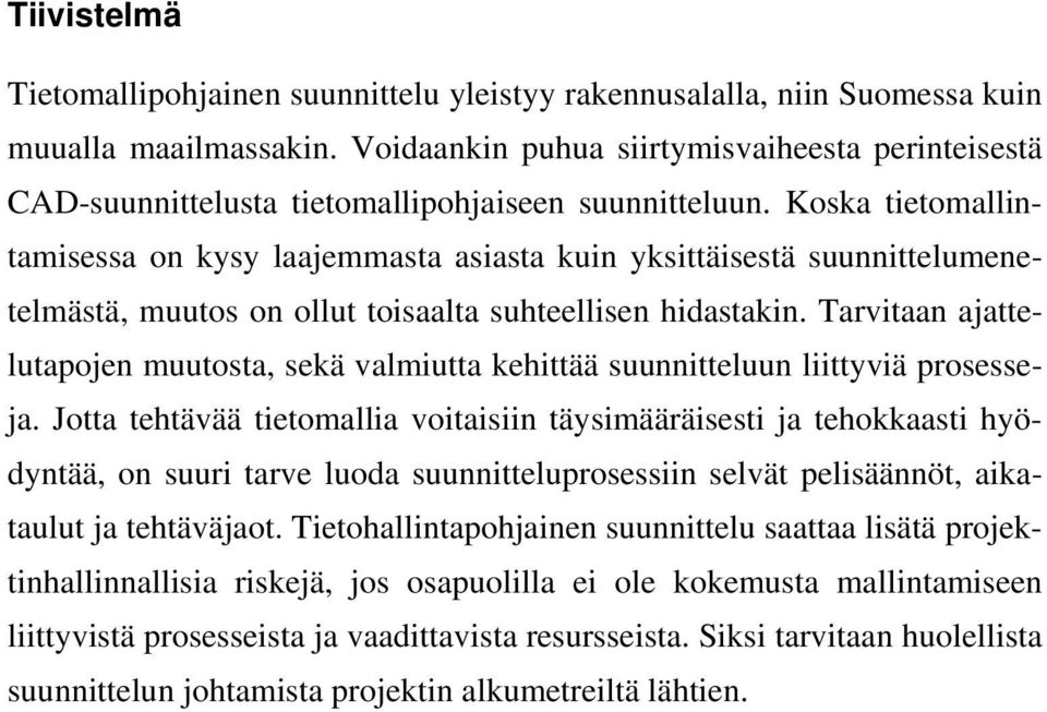 Koska tietomallintamisessa on kysy laajemmasta asiasta kuin yksittäisestä suunnittelumenetelmästä, muutos on ollut toisaalta suhteellisen hidastakin.