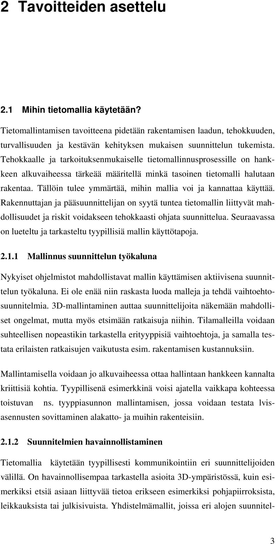 Tehokkaalle ja tarkoituksenmukaiselle tietomallinnusprosessille on hankkeen alkuvaiheessa tärkeää määritellä minkä tasoinen tietomalli halutaan rakentaa.