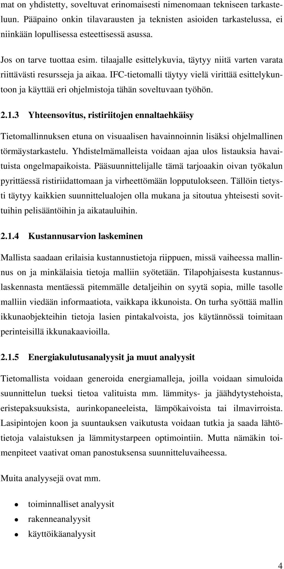 IFC-tietomalli täytyy vielä virittää esittelykuntoon ja käyttää eri ohjelmistoja tähän soveltuvaan työhön. 2.1.