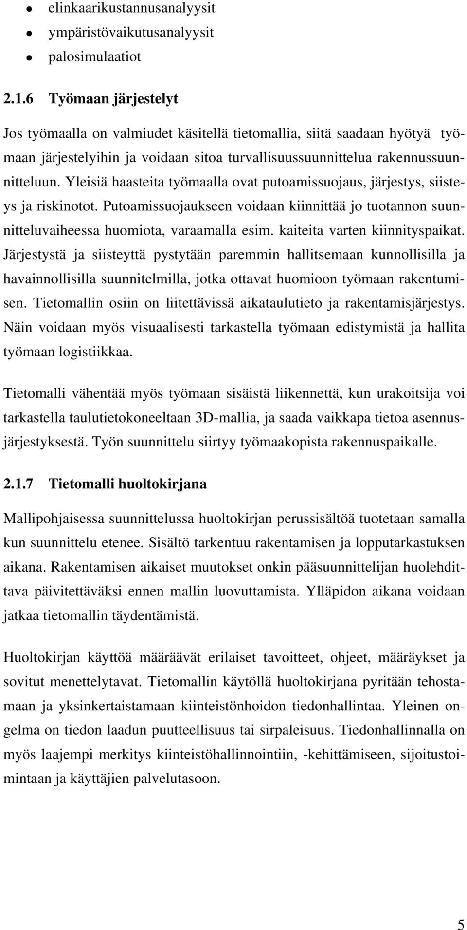 Yleisiä haasteita työmaalla ovat putoamissuojaus, järjestys, siisteys ja riskinotot. Putoamissuojaukseen voidaan kiinnittää jo tuotannon suunnitteluvaiheessa huomiota, varaamalla esim.