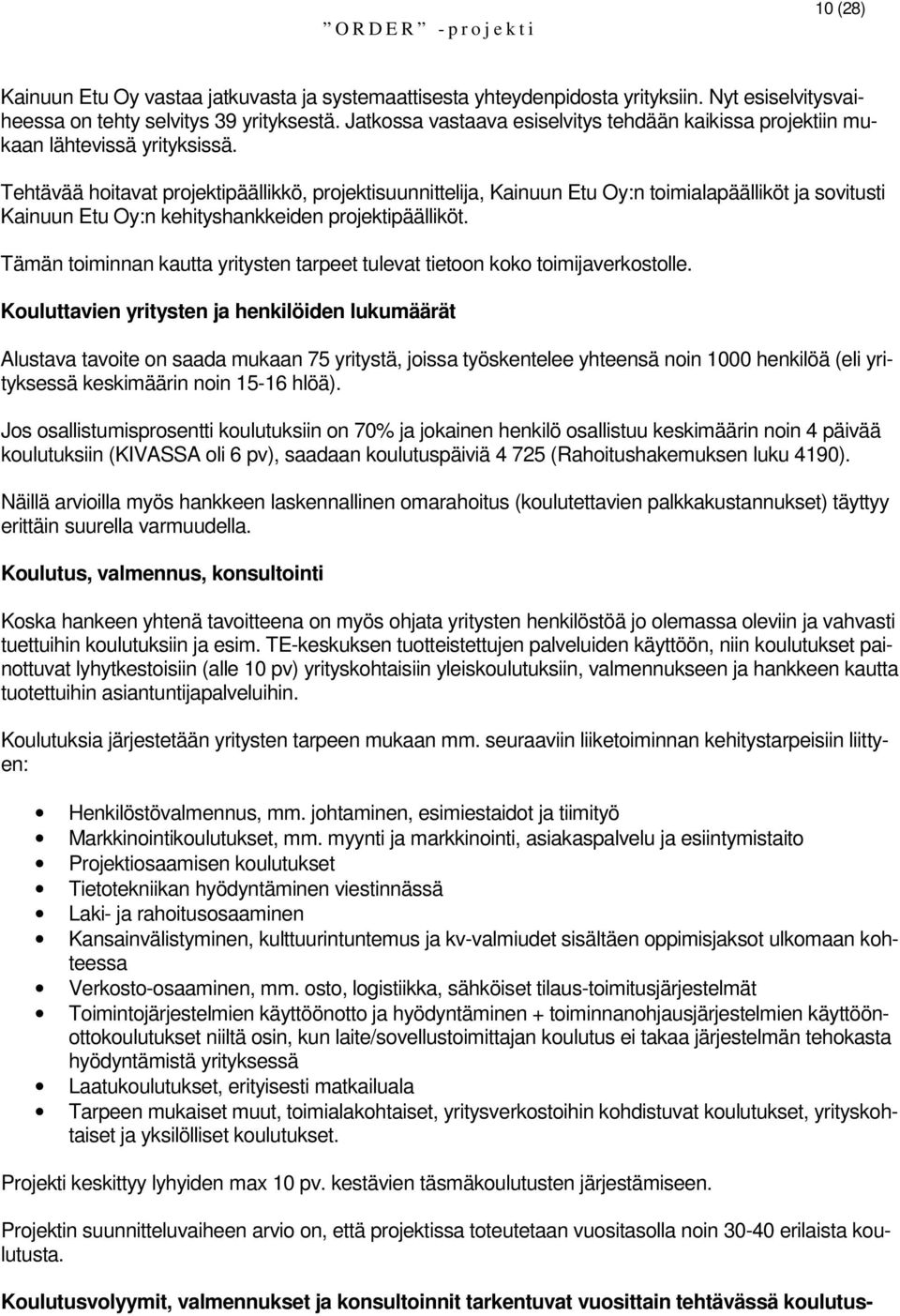 Tehtävää hoitavat projektipäällikkö, projektisuunnittelija, Kainuun Etu Oy:n toimialapäälliköt ja sovitusti Kainuun Etu Oy:n kehityshankkeiden projektipäälliköt.