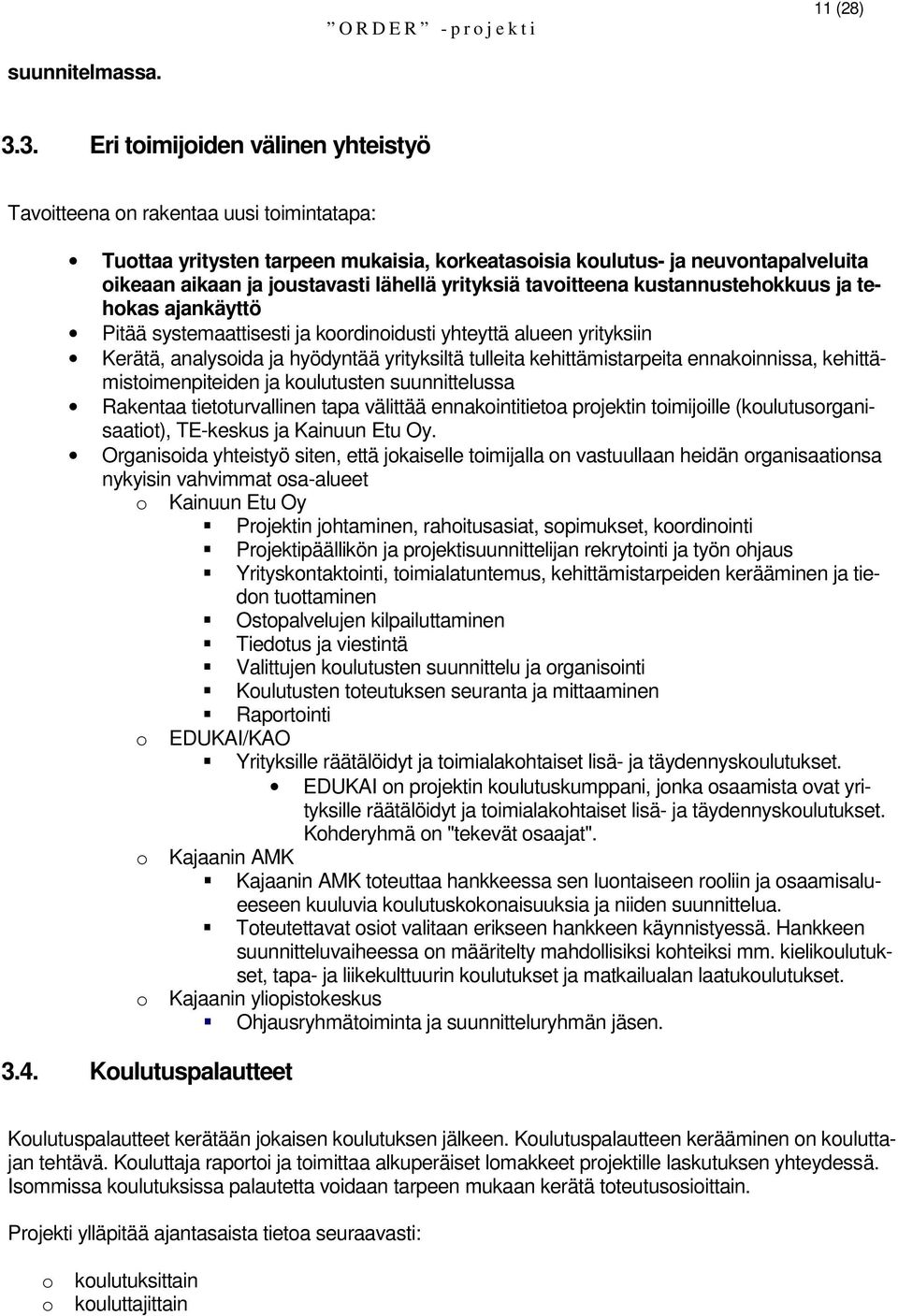 lähellä yrityksiä tavoitteena kustannustehokkuus ja tehokas ajankäyttö Pitää systemaattisesti ja koordinoidusti yhteyttä alueen yrityksiin Kerätä, analysoida ja hyödyntää yrityksiltä tulleita