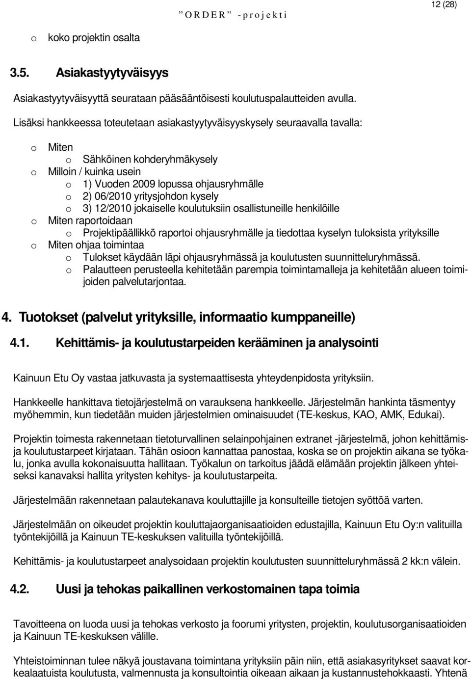 yritysjohdon kysely o 3) 12/2010 jokaiselle koulutuksiin osallistuneille henkilöille o Miten raportoidaan o Projektipäällikkö raportoi ohjausryhmälle ja tiedottaa kyselyn tuloksista yrityksille o