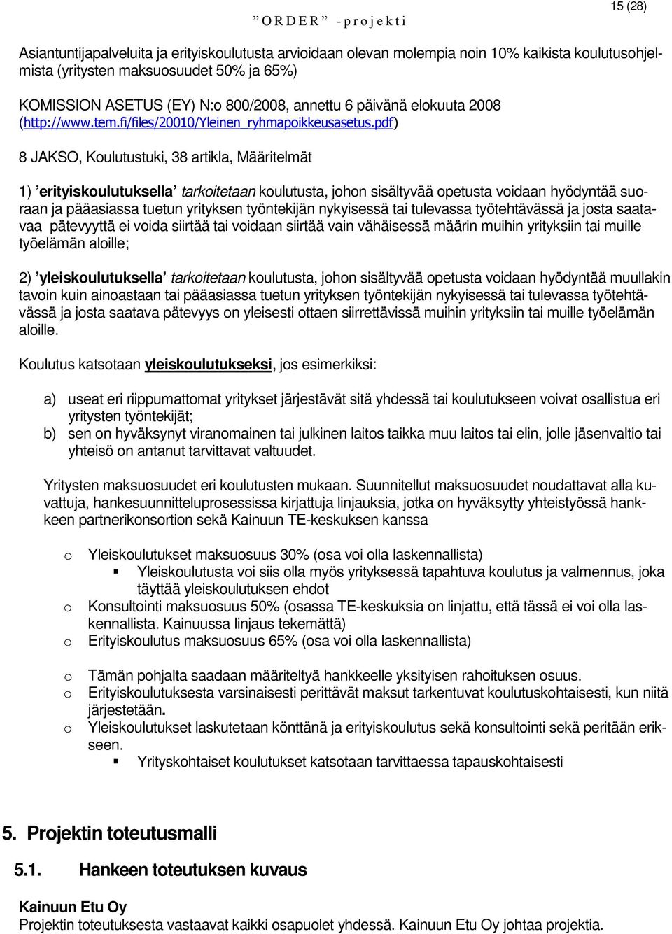 pdf) 8 JAKSO, Koulutustuki, 38 artikla, Määritelmät 1) erityiskoulutuksella tarkoitetaan koulutusta, johon sisältyvää opetusta voidaan hyödyntää suoraan ja pääasiassa tuetun yrityksen työntekijän