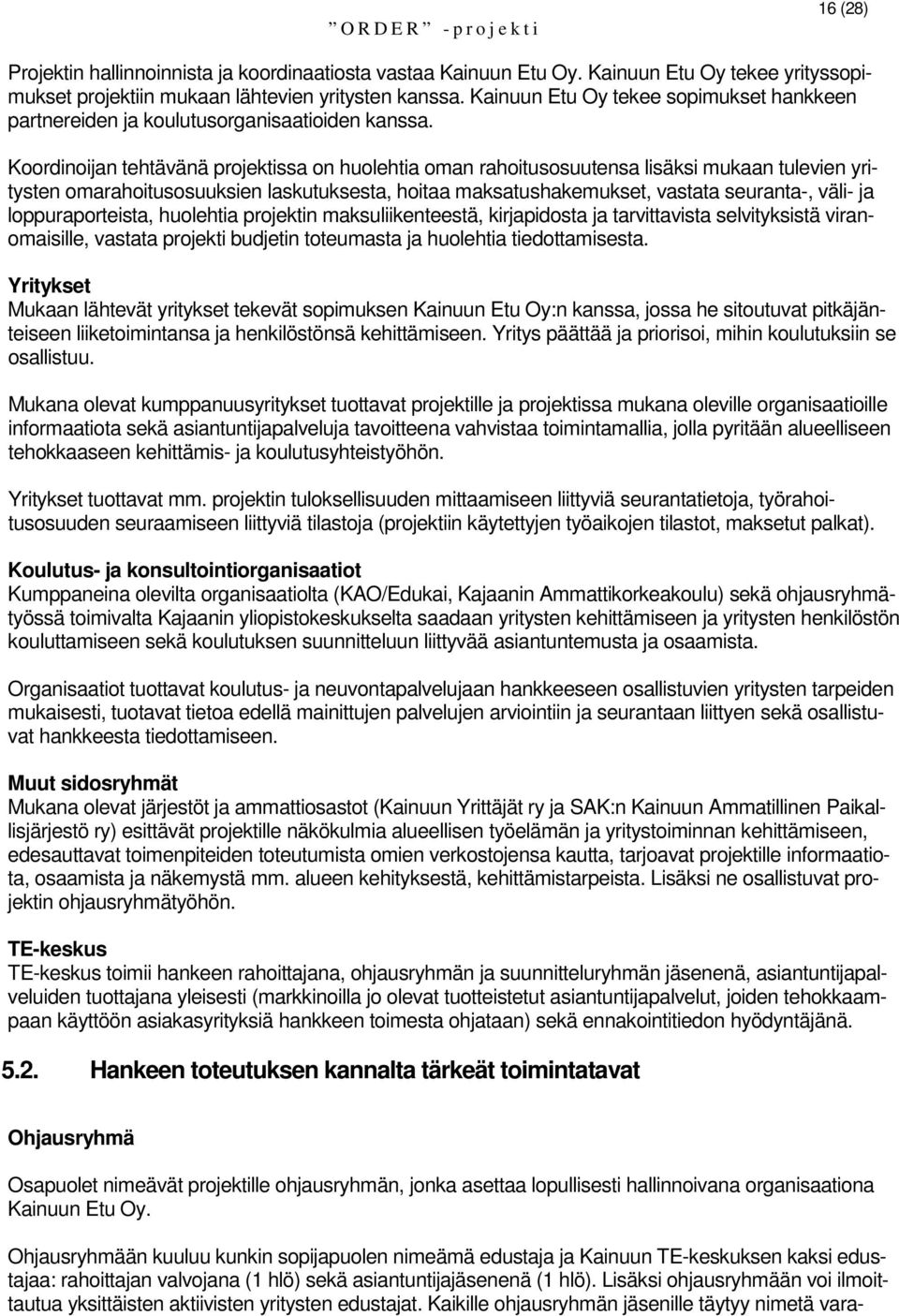 Koordinoijan tehtävänä projektissa on huolehtia oman rahoitusosuutensa lisäksi mukaan tulevien yritysten omarahoitusosuuksien laskutuksesta, hoitaa maksatushakemukset, vastata seuranta-, väli- ja