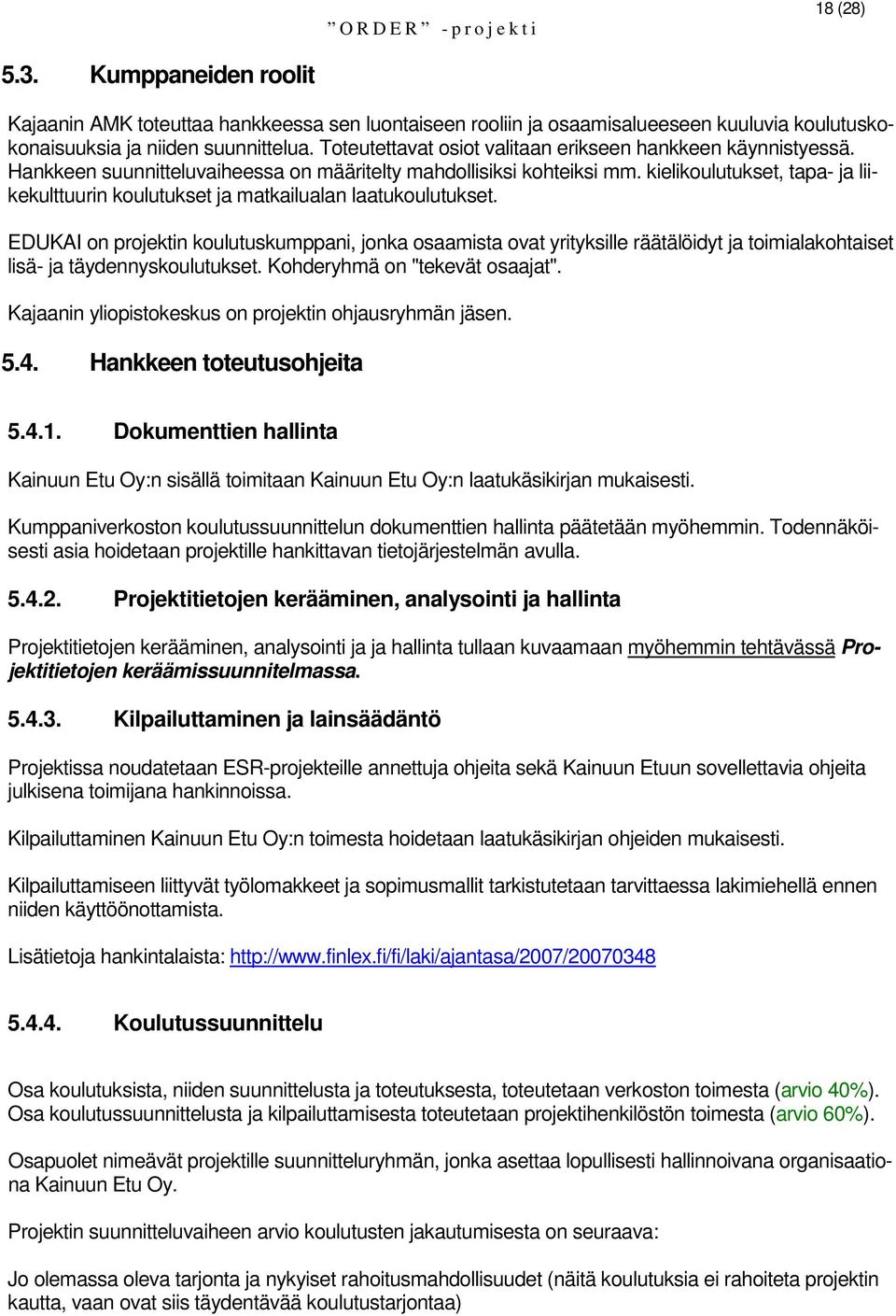 kielikoulutukset, tapa- ja liikekulttuurin koulutukset ja matkailualan laatukoulutukset.