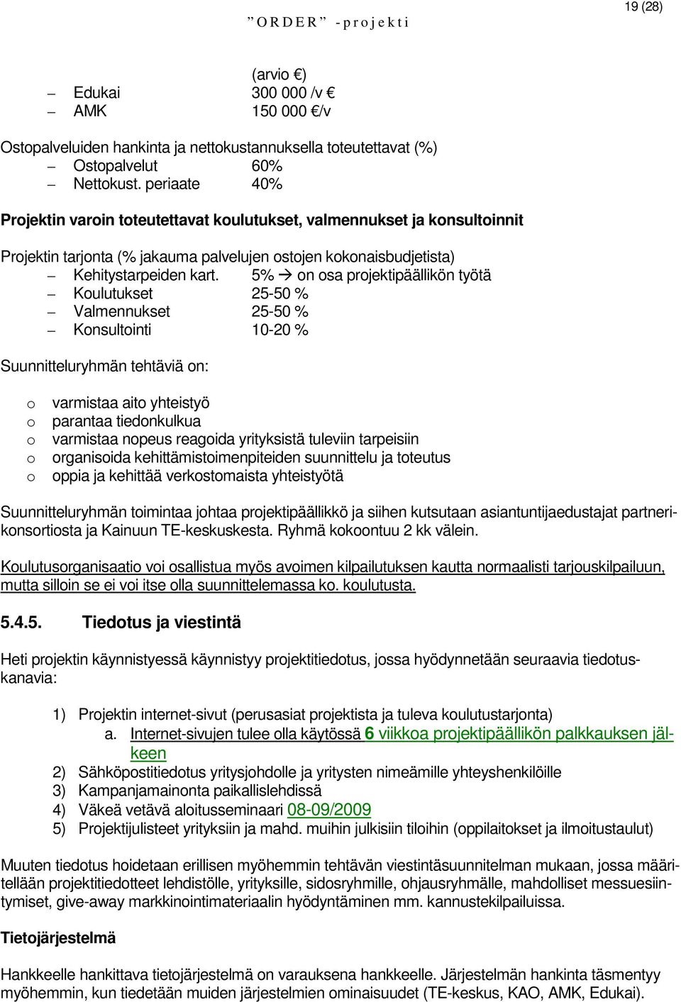 5% on osa projektipäällikön työtä Koulutukset 25-50 % Valmennukset 25-50 % Konsultointi 10-20 % Suunnitteluryhmän tehtäviä on: o varmistaa aito yhteistyö o parantaa tiedonkulkua o varmistaa nopeus