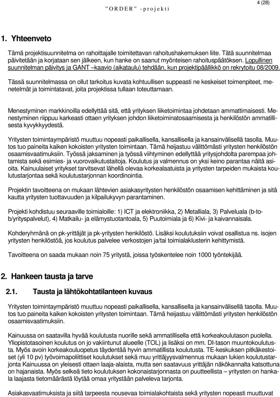 Lopullinen suunnitelman päivitys ja GANT kaavio (aikataulu) tehdään, kun projektipäällikkö on rekrytoitu 08/2009.