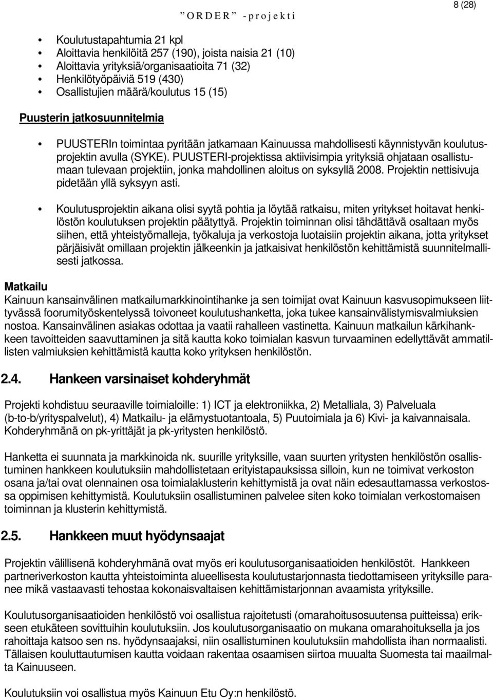 PUUSTERI-projektissa aktiivisimpia yrityksiä ohjataan osallistumaan tulevaan projektiin, jonka mahdollinen aloitus on syksyllä 2008. Projektin nettisivuja pidetään yllä syksyyn asti.