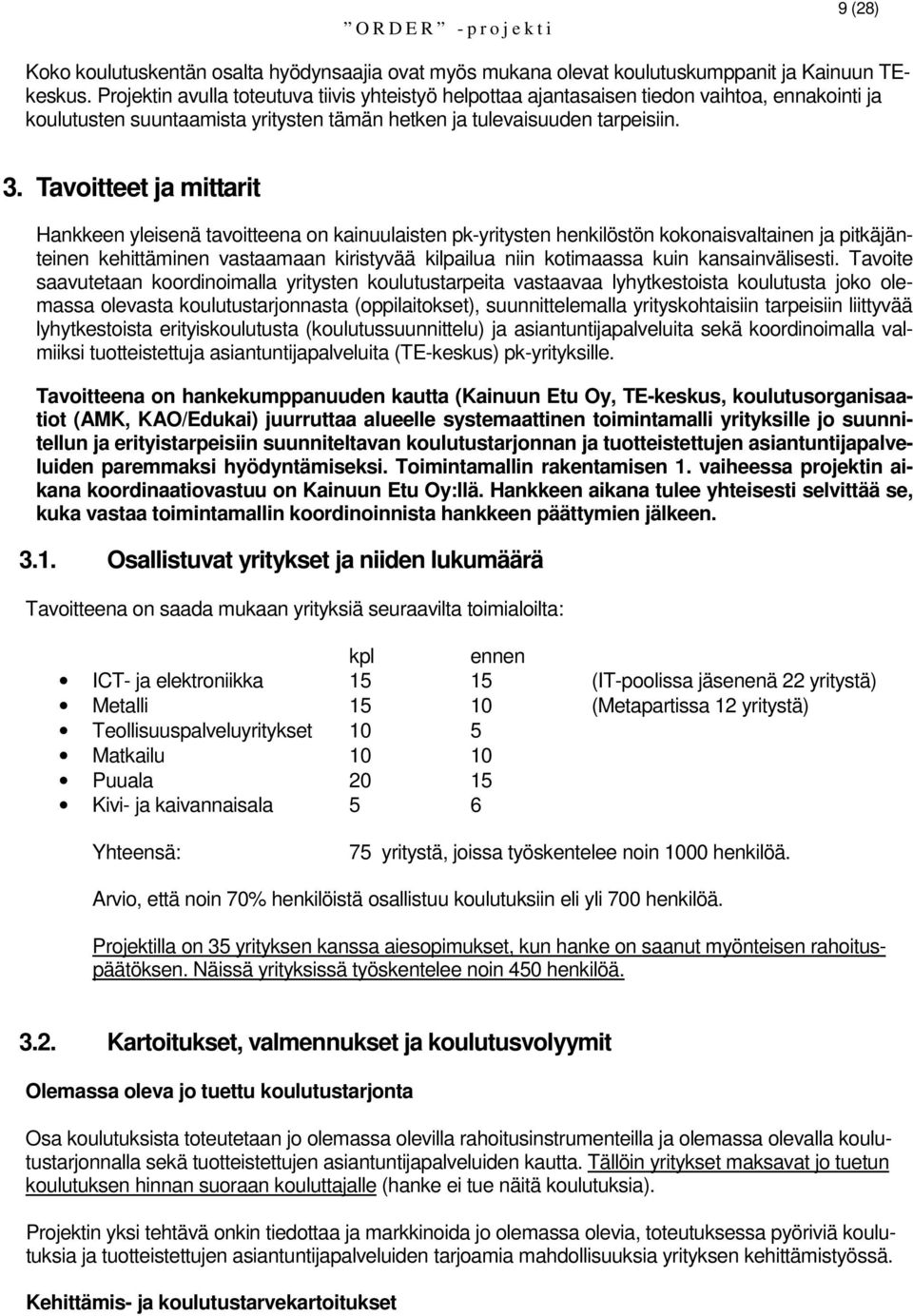 Tavoitteet ja mittarit Hankkeen yleisenä tavoitteena on kainuulaisten pk-yritysten henkilöstön kokonaisvaltainen ja pitkäjänteinen kehittäminen vastaamaan kiristyvää kilpailua niin kotimaassa kuin