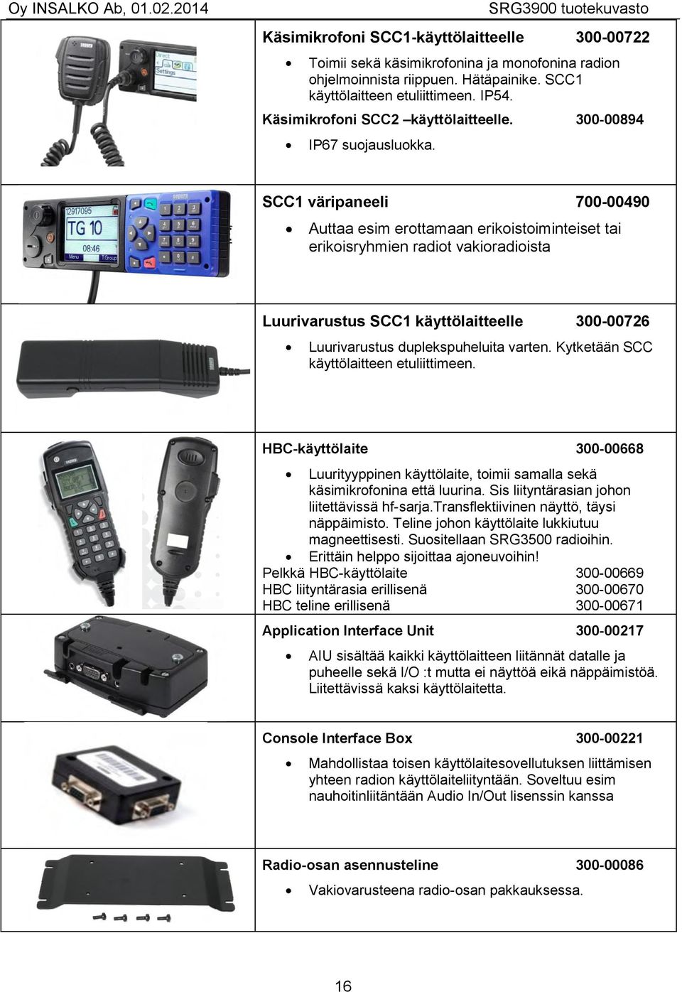 SCC1 väripaneeli 700-00490 Auttaa esim erottamaan erikoistoiminteiset tai erikoisryhmien radiot vakioradioista Luurivarustus SCC1 käyttölaitteelle 300-00726 Luurivarustus duplekspuheluita varten.