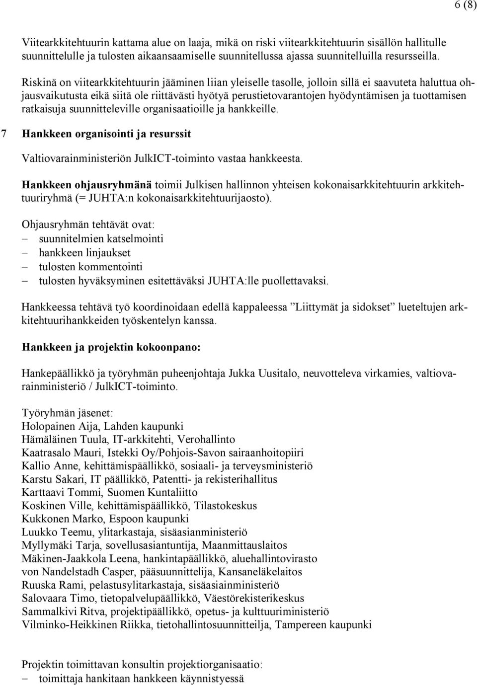 tuottamisen ratkaisuja suunnitteleville organisaatioille ja hankkeille. 7 Hankkeen organisointi ja resurssit Valtiovarainministeriön JulkICT-toiminto vastaa hankkeesta.
