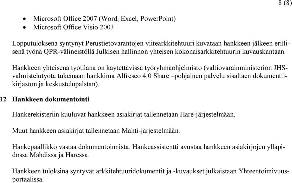 Hankkeen yhteisenä työtilana on käytettävissä työryhmäohjelmisto (valtiovarainministeriön JHSvalmistelutyötä tukemaan hankkima Alfresco 4.
