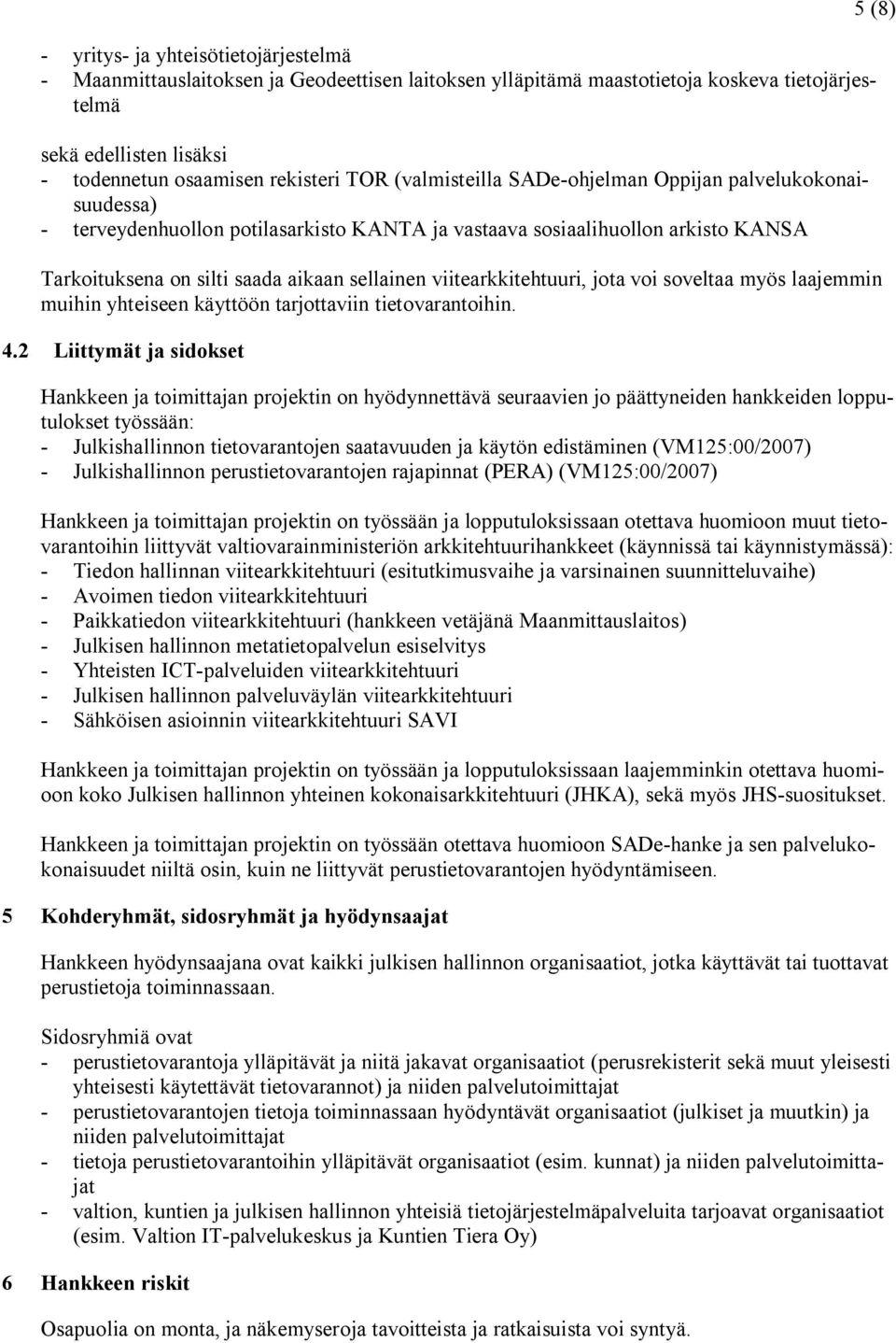 viitearkkitehtuuri, jota voi soveltaa myös laajemmin muihin yhteiseen käyttöön tarjottaviin tietovarantoihin. 4.
