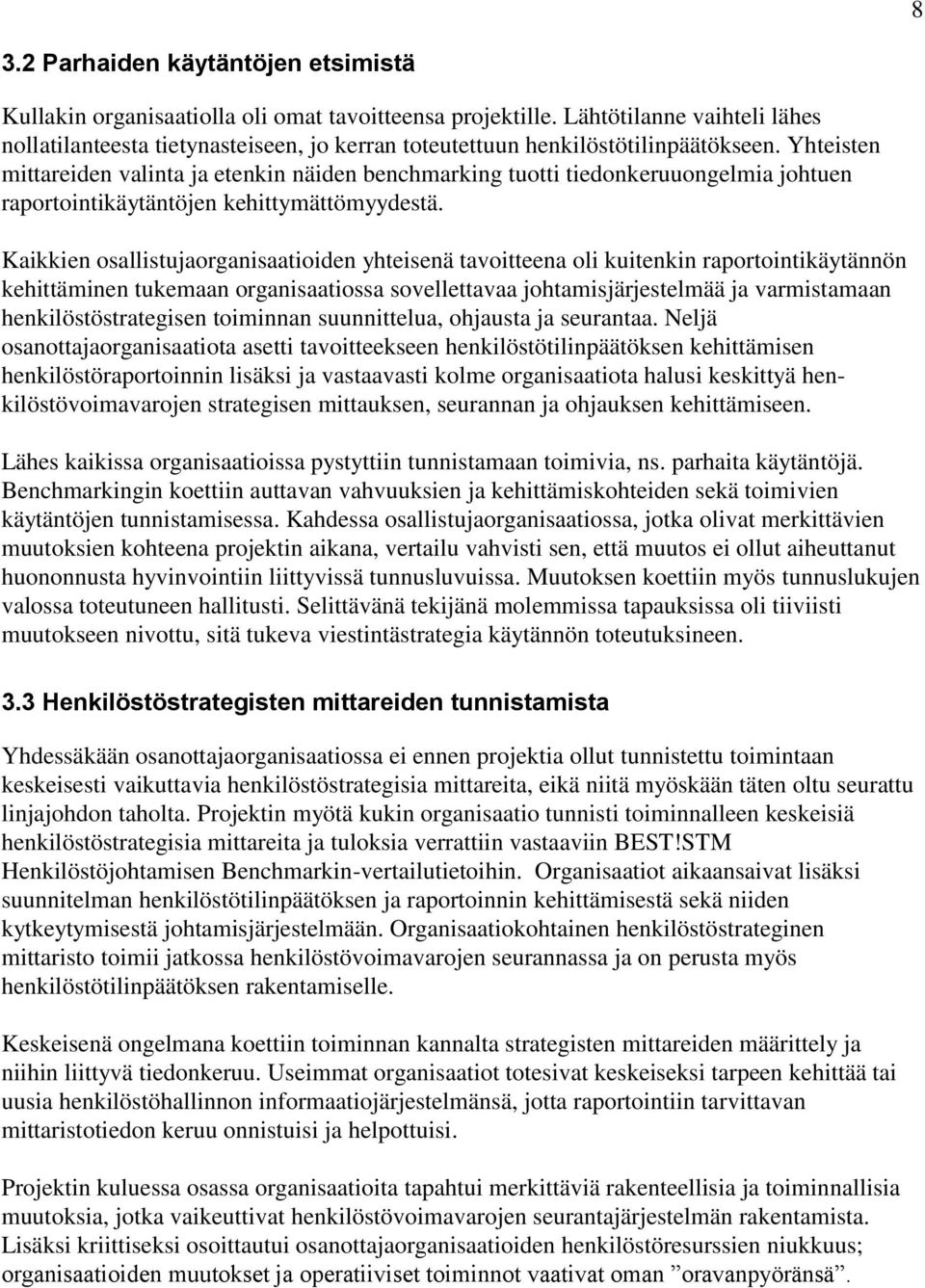 Yhteisten mittareiden valinta ja etenkin näiden benchmarking tuotti tiedonkeruuongelmia johtuen raportointikäytäntöjen kehittymättömyydestä.