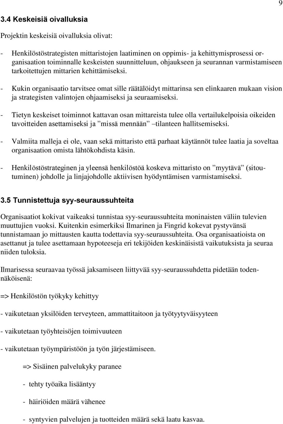 - Kukin organisaatio tarvitsee omat sille räätälöidyt mittarinsa sen elinkaaren mukaan vision ja strategisten valintojen ohjaamiseksi ja seuraamiseksi.