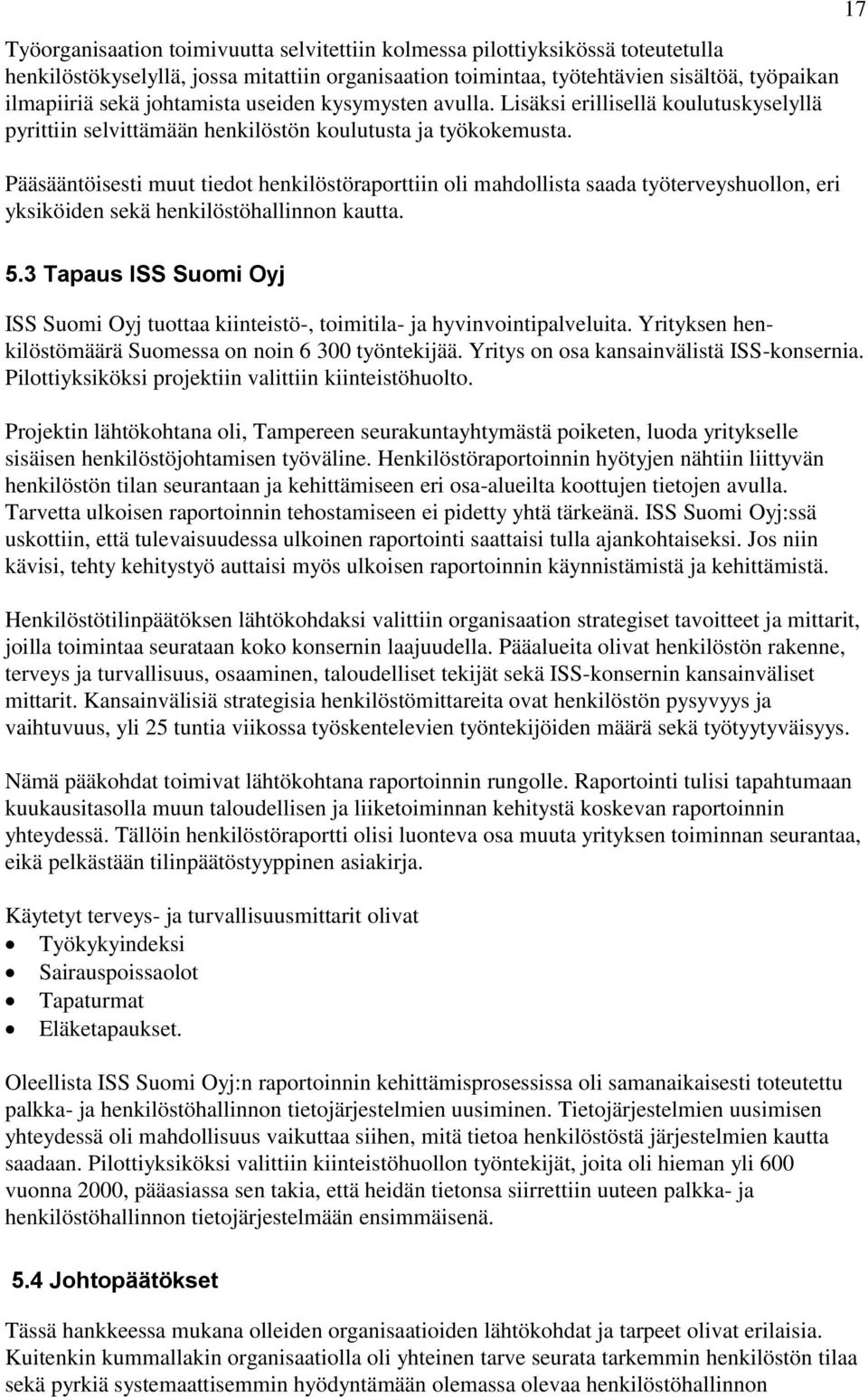 Pääsääntöisesti muut tiedot henkilöstöraporttiin oli mahdollista saada työterveyshuollon, eri yksiköiden sekä henkilöstöhallinnon kautta. 17 5.