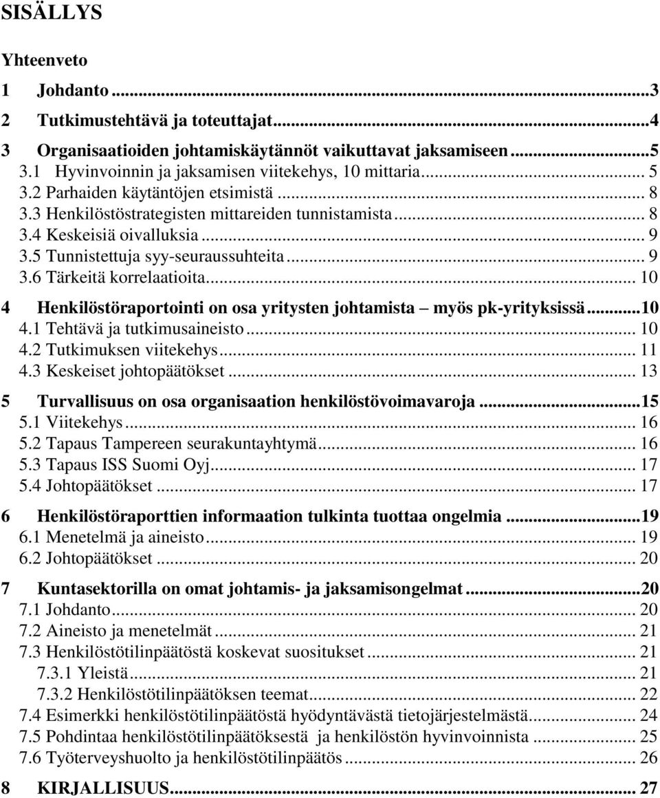 .. 10 4 Henkilöstöraportointi on osa yritysten johtamista myös pk-yrityksissä... 10 4.1 Tehtävä ja tutkimusaineisto... 10 4.2 Tutkimuksen viitekehys... 11 4.3 Keskeiset johtopäätökset.