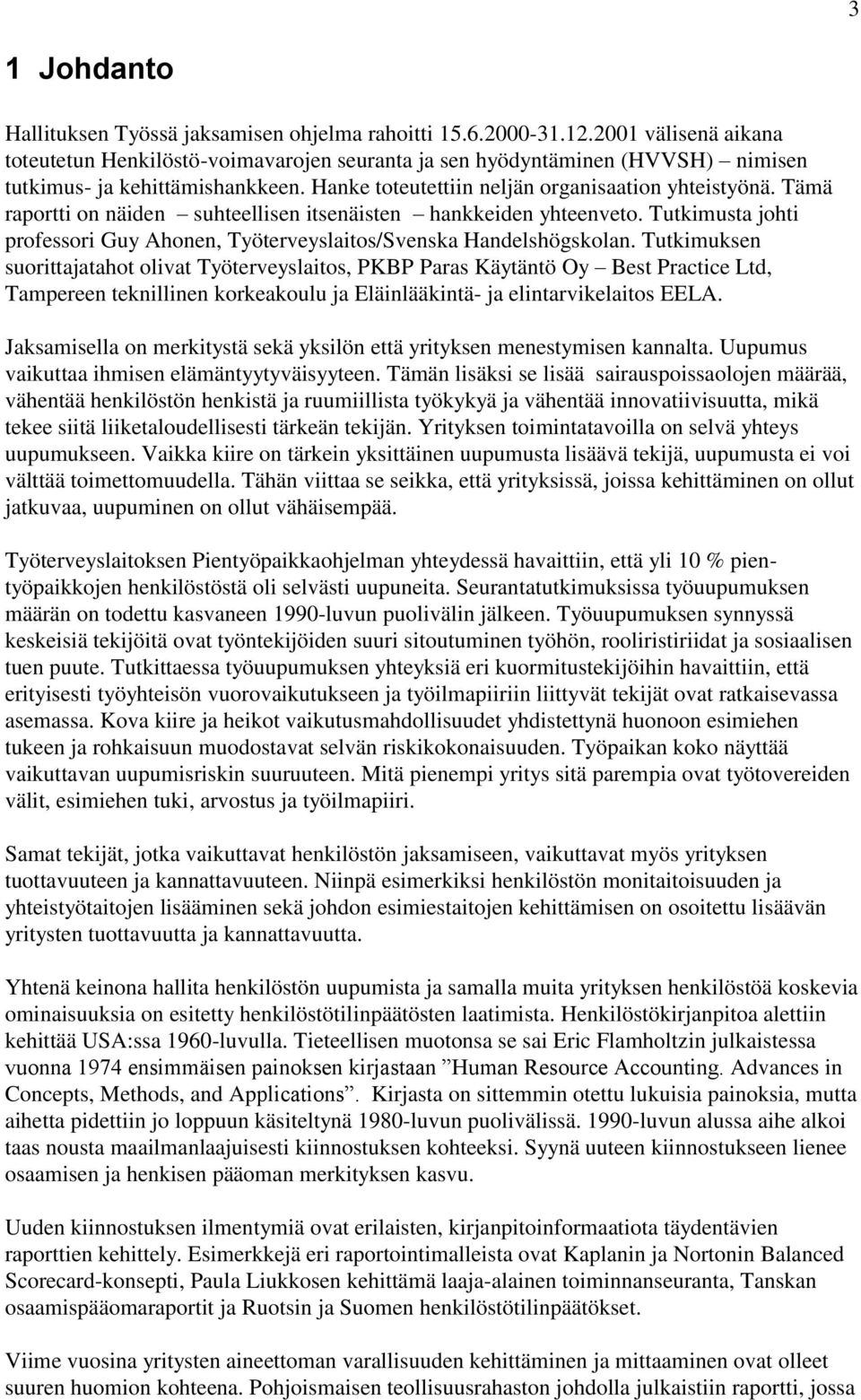 Tämä raportti on näiden suhteellisen itsenäisten hankkeiden yhteenveto. Tutkimusta johti professori Guy Ahonen, Työterveyslaitos/Svenska Handelshögskolan.