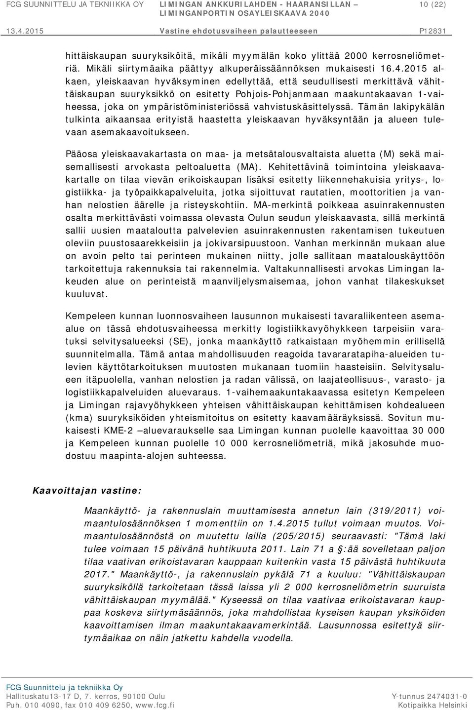 vahvistuskäsittelyssä. Tämän lakipykälän tulkinta aikaansaa erityistä haastetta yleiskaavan hyväksyntään ja alueen tulevaan asemakaavoitukseen.