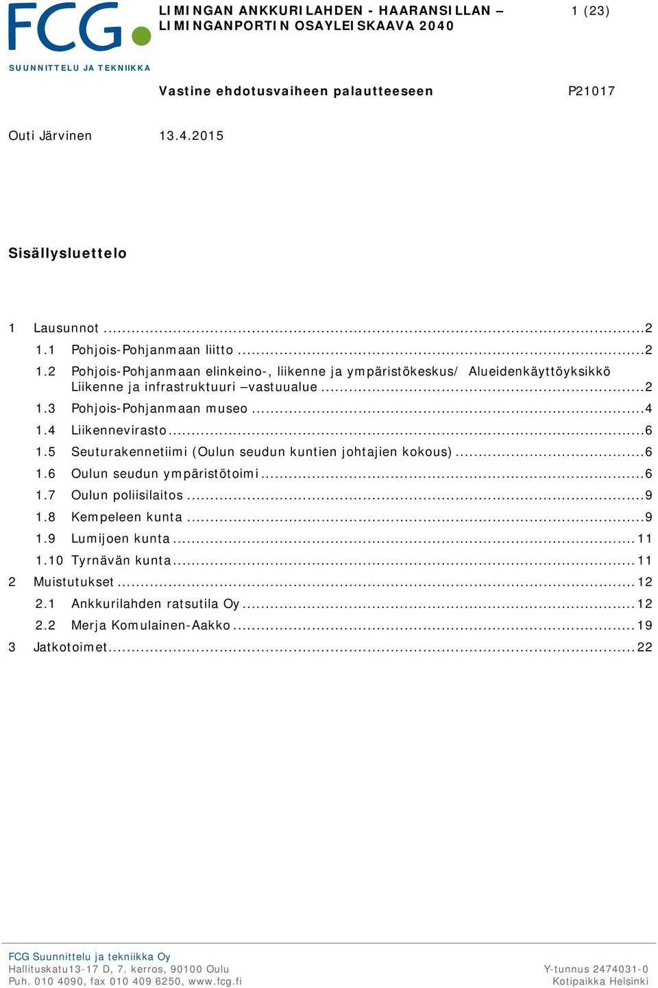 .. 4 1.4 Liikennevirasto... 6 1.5 Seuturakennetiimi (Oulun seudun kuntien johtajien kokous)... 6 1.6 Oulun seudun ympäristötoimi... 6 1.7 Oulun poliisilaitos... 9 1.