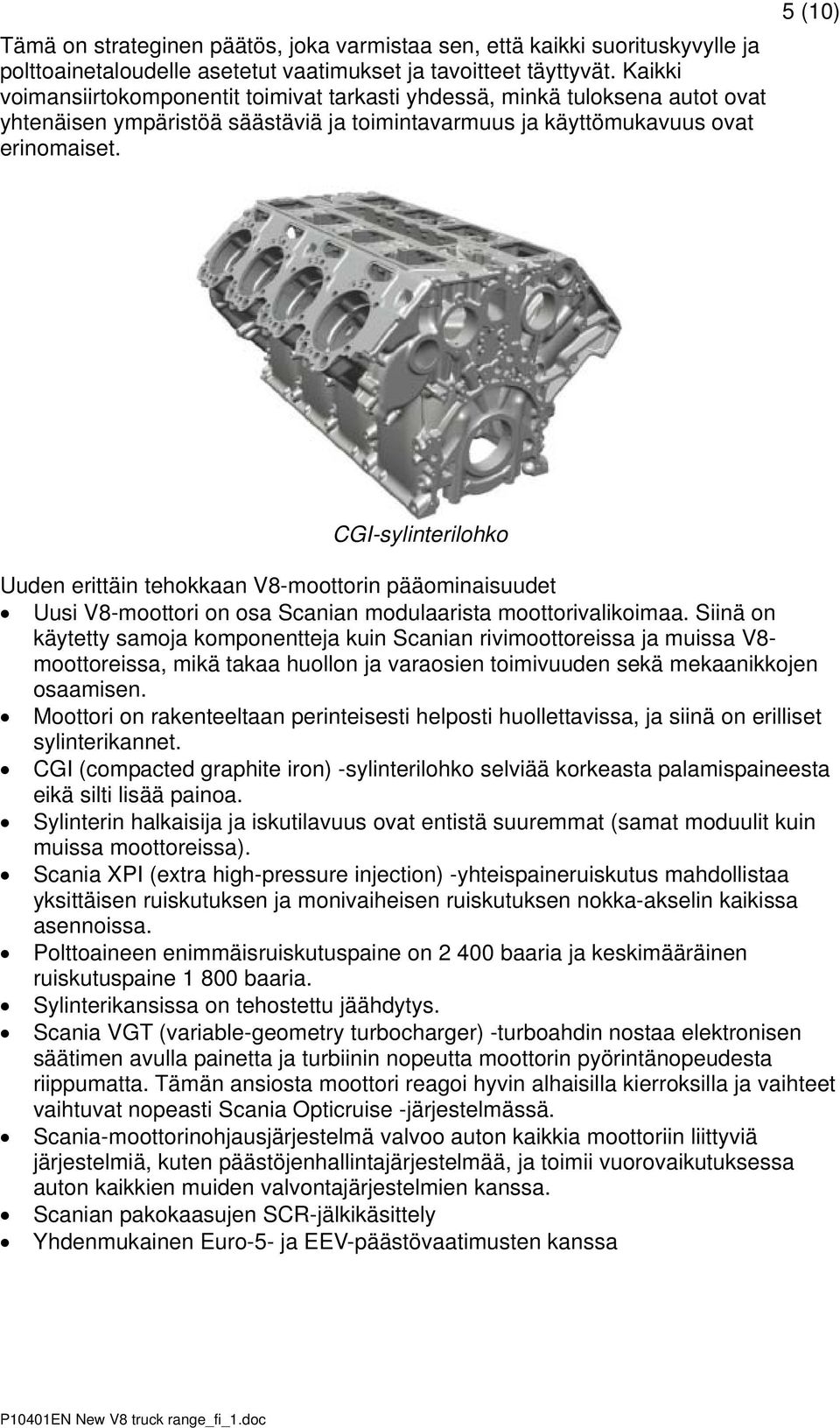 5 (10) CGI-sylinterilohko Uuden erittäin tehokkaan V8-moottorin pääominaisuudet Uusi V8-moottori on osa Scanian modulaarista moottorivalikoimaa.