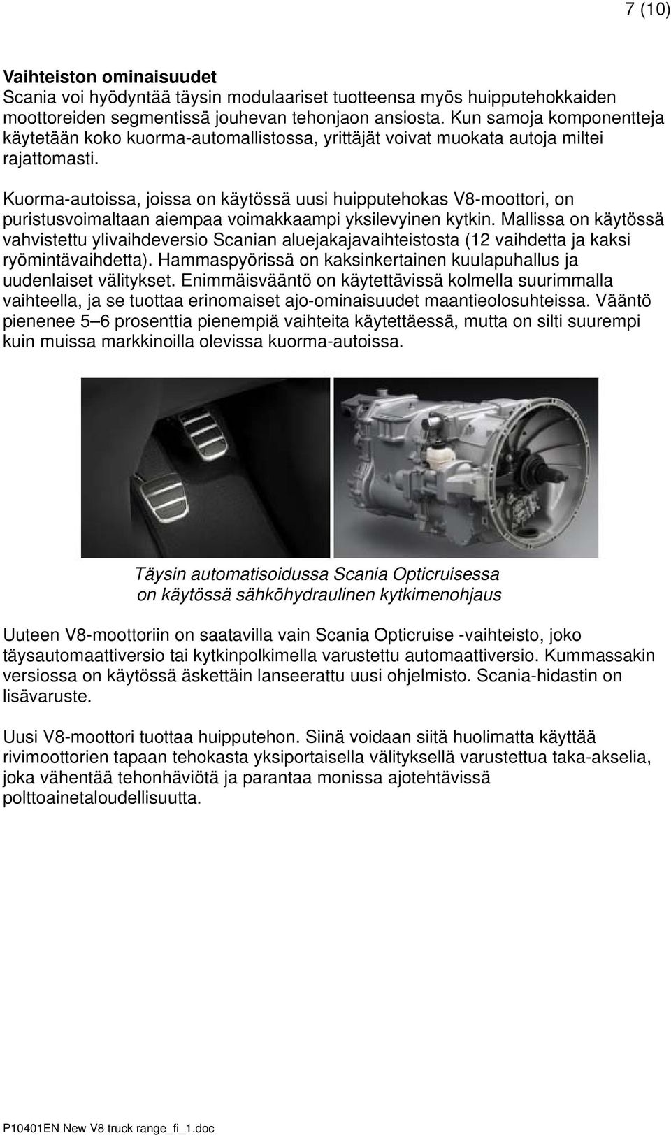 Kuorma-autoissa, joissa on käytössä uusi huipputehokas V8-moottori, on puristusvoimaltaan aiempaa voimakkaampi yksilevyinen kytkin.