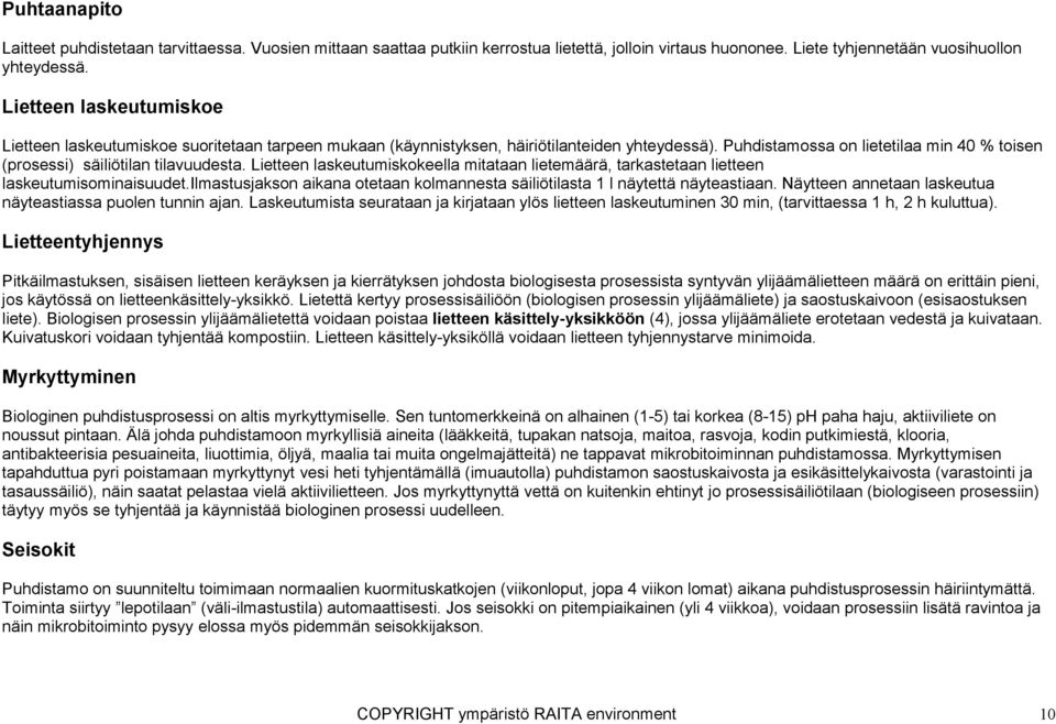 Puhdistamossa on lietetilaa min 40 % toisen (prosessi) säiliötilan tilavuudesta. Lietteen laskeutumiskokeella mitataan lietemäärä, tarkastetaan lietteen laskeutumisominaisuudet.