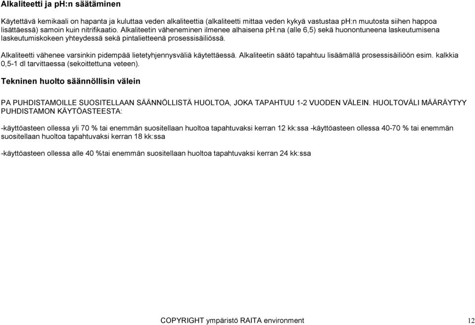 Alkaliteetti vähenee varsinkin pidempää lietetyhjennysväliä käytettäessä. Alkaliteetin säätö tapahtuu lisäämällä prosessisäiliöön esim. kalkkia 0,5-1 dl tarvittaessa (sekoittettuna veteen).