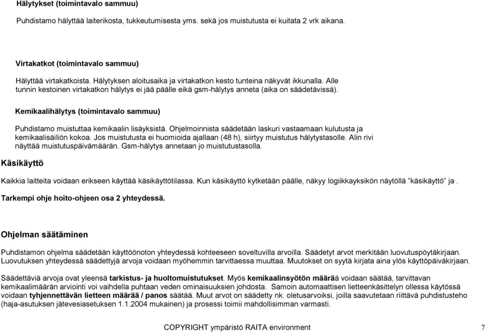 Kemikaalihälytys (toimintavalo sammuu) Puhdistamo muistuttaa kemikaalin lisäyksistä. Ohjelmoinnista säädetään laskuri vastaamaan kulutusta ja kemikaalisäiliön kokoa.