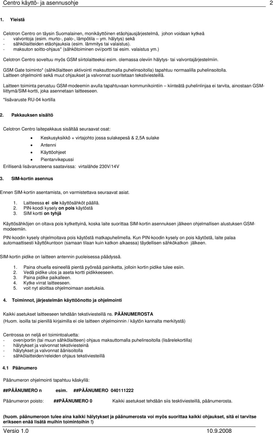 ) Celotron Centro soveltuu myös GSM siirtolaitteeksi esim. olemassa oleviin hälytys- tai valvontajärjestelmiin.