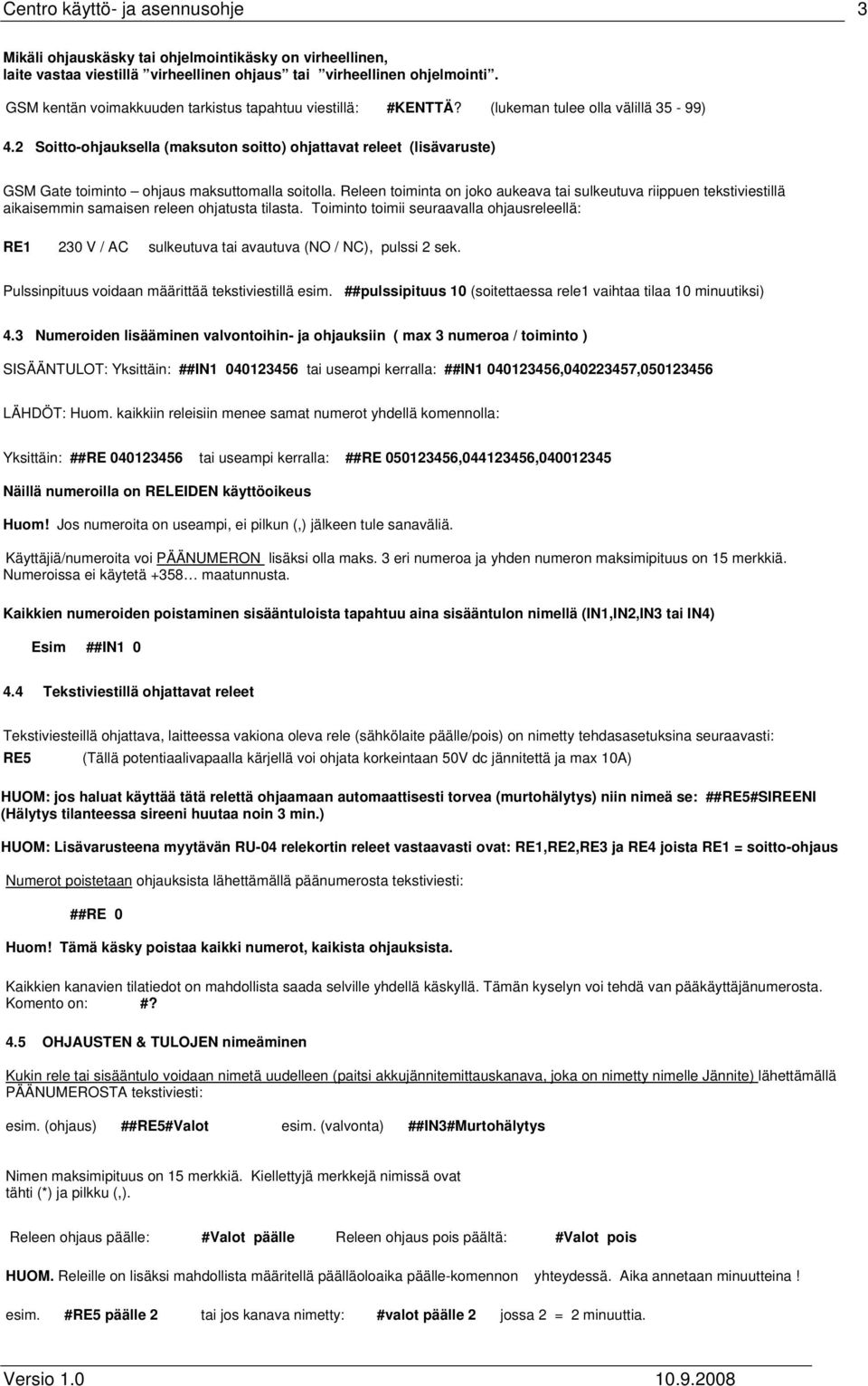 2 Soitto-ohjauksella (maksuton soitto) ohjattavat releet (lisävaruste) GSM Gate toiminto ohjaus maksuttomalla soitolla.