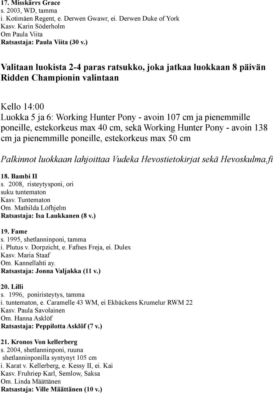 max 40 cm, sekä Working Hunter Pony - avoin 138 cm ja pienemmille poneille, estekorkeus max 50 cm Palkinnot luokkaan lahjoittaa Vudeka Hevostietokirjat sekä Hevoskulma.fi 18. Bambi II s.