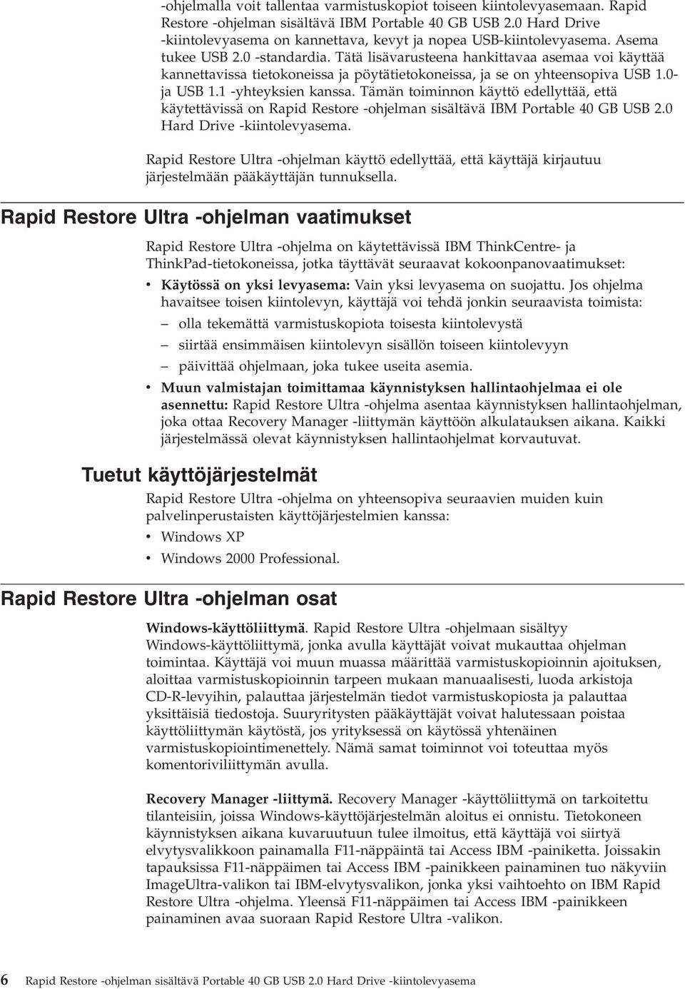 Tämän toiminnon käyttö edellyttää, että käytettäissä on Rapid Restore -ohjelman sisältää IBM Portable 40 GB USB 2.0 Hard Drie -kiintoleyasema.