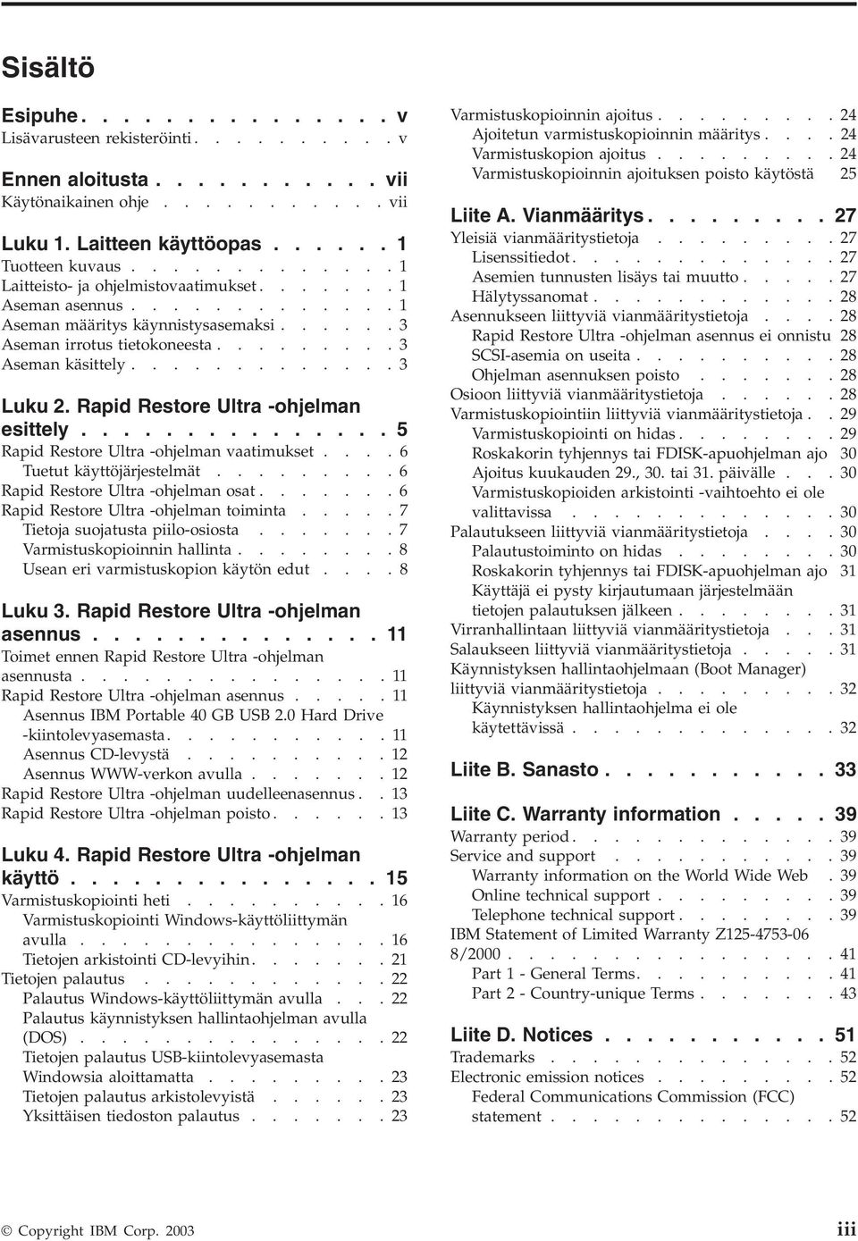 Rapid Restore Ultra -ohjelman esittely............... 5 Rapid Restore Ultra -ohjelman aatimukset.... 6 Tuetut käyttöjärjestelmät......... 6 Rapid Restore Ultra -ohjelman osat.