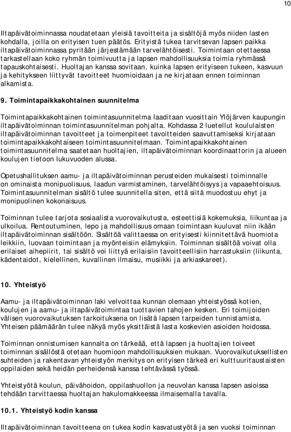 Toimintaan otettaessa tarkastellaan koko ryhmän toimivuutta ja lapsen mahdollisuuksia toimia ryhmässä tapauskohtaisesti.